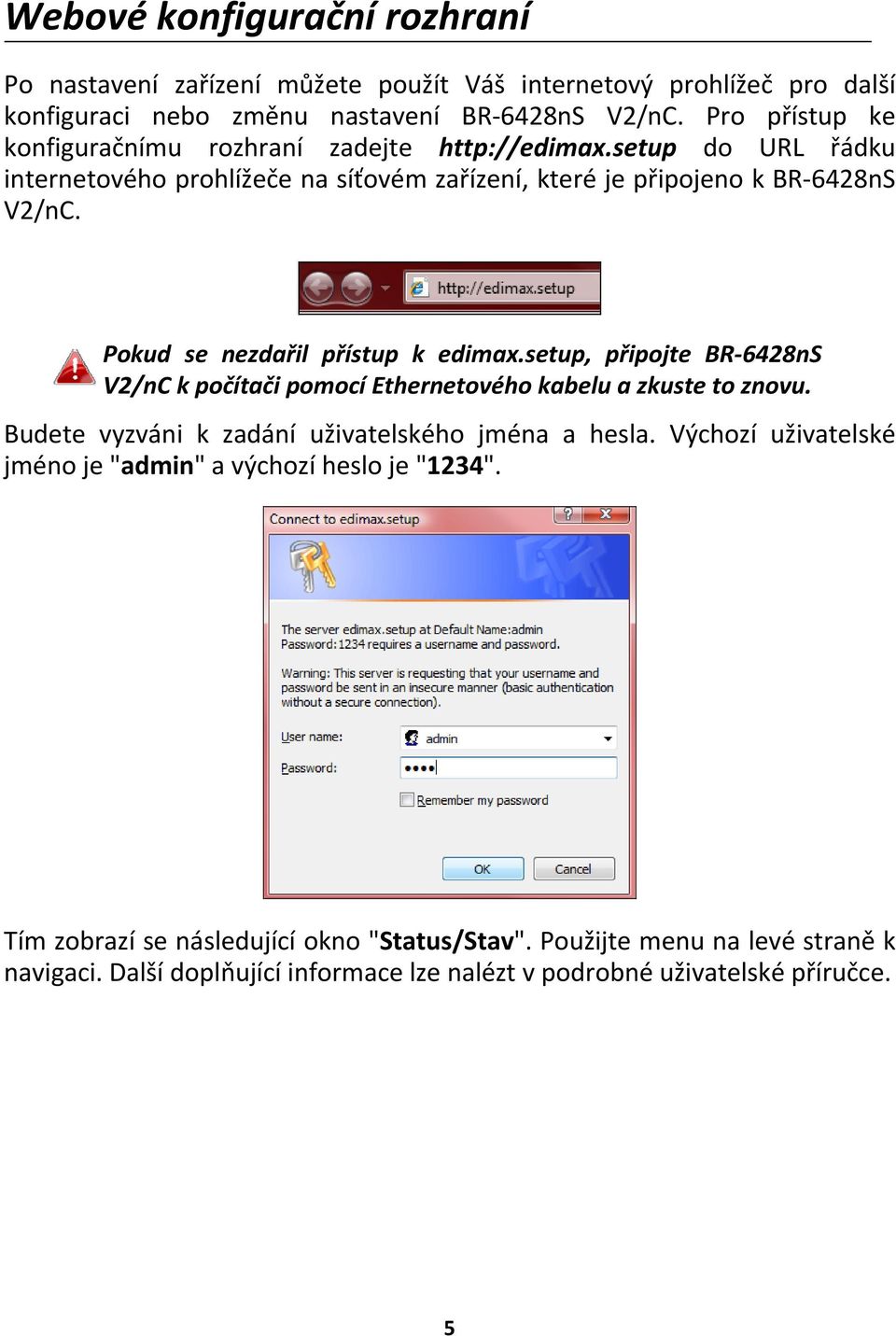 Pokud se nezdařil přístup k edimax.setup, připojte BR 6428nS V2/nC k počítači pomocí Ethernetového kabelu a zkuste to znovu. Budete vyzváni k zadání uživatelského jména a hesla.