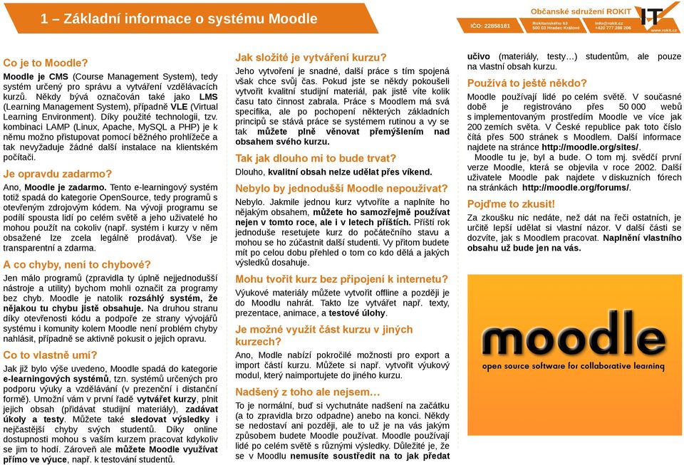 kombinaci LAMP (Linux, Apache, MySQL a PHP) je k němu možno přistupovat pomocí běžného prohlížeče a tak nevyžaduje žádné další instalace na klientském počítači. Je opravdu zadarmo?