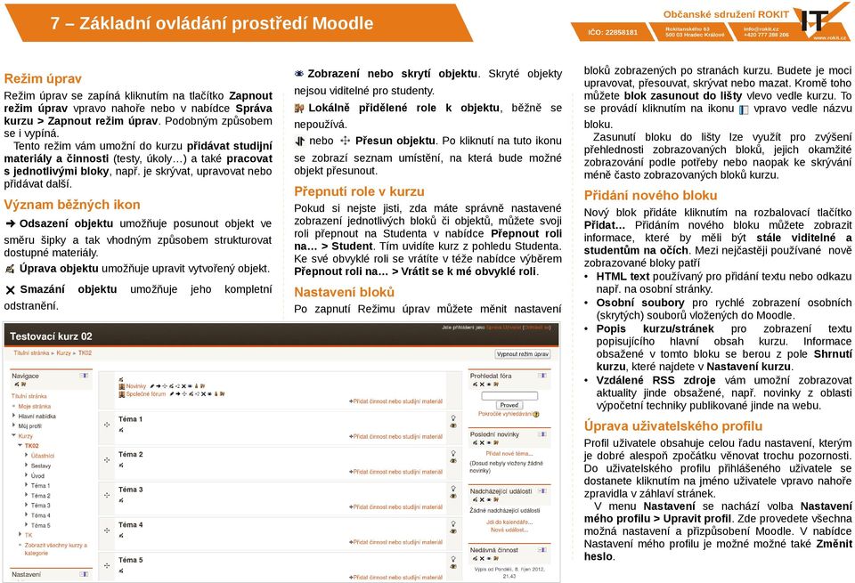 je skrývat, upravovat nebo přidávat další. Význam běžných ikon Odsazení objektu umožňuje posunout objekt ve směru šipky a tak vhodným způsobem strukturovat dostupné materiály.