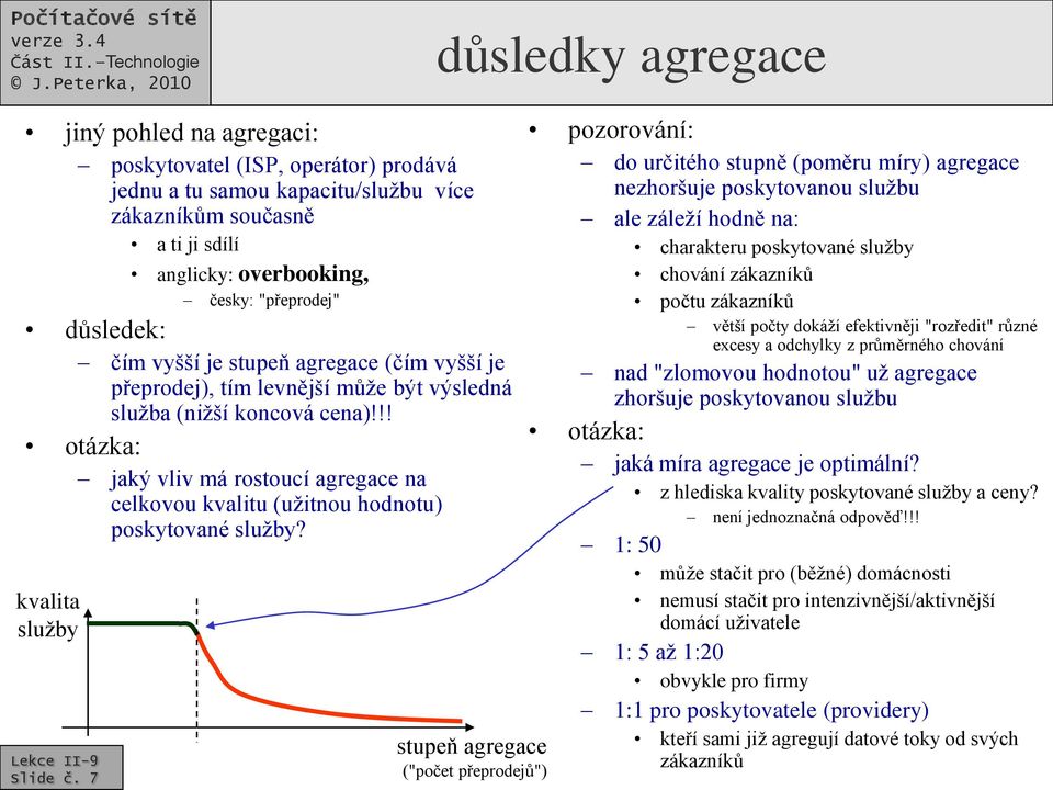 !! otázka: jaký vliv má rostoucí agregace na celkovou kvalitu (užitnou hodnotu) poskytované služby? kvalita služby Slide č.