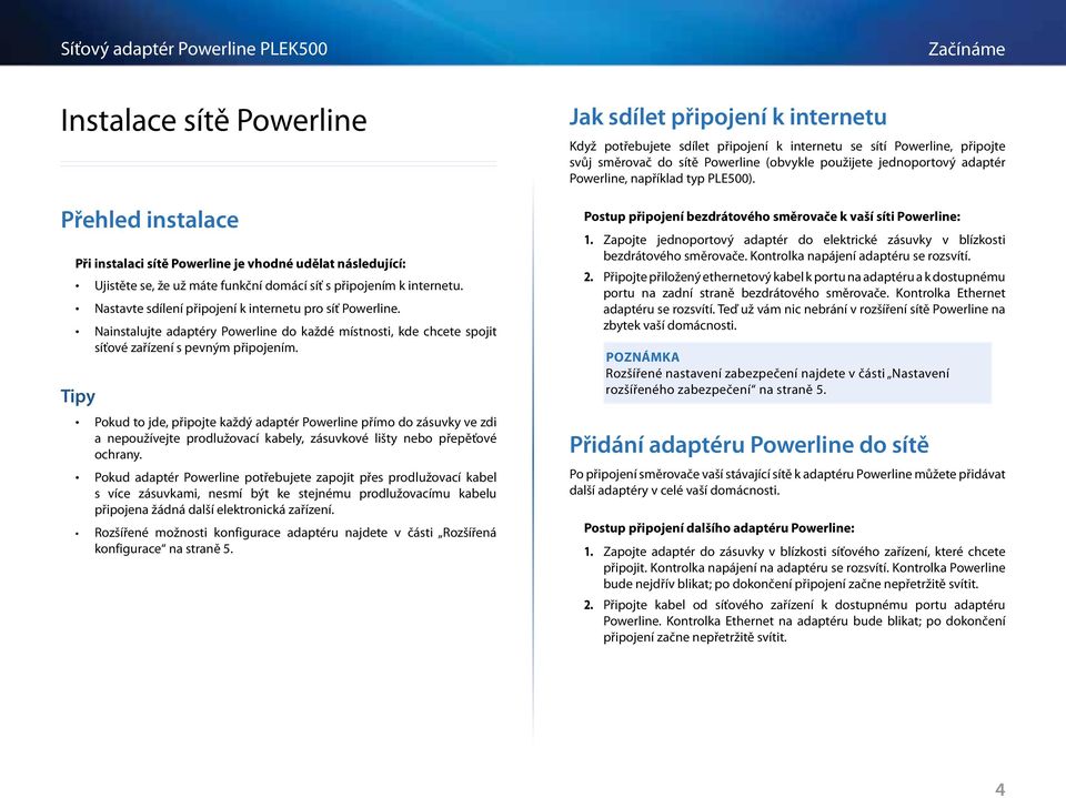 Tipy Pokud to jde, připojte každý adaptér Powerline přímo do zásuvky ve zdi a nepoužívejte prodlužovací kabely, zásuvkové lišty nebo přepěťové ochrany.