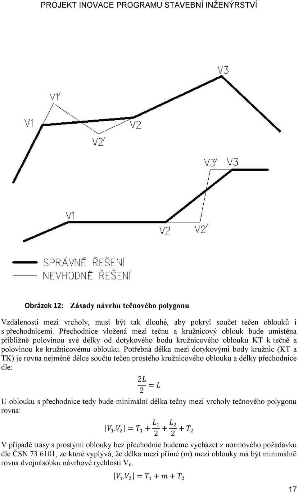 Potřebná délka mezi dotykovými body kružnic (KT a TK) je rovna nejméně délce součtu tečen prostého kružnicového oblouku a délky přechodnice dle: U oblouku s přechodnice tedy bude minimální délka