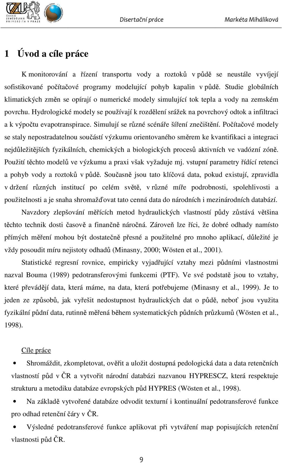 Hydrologické modely se používají k rozdělení srážek na povrchový odtok a infiltraci a k výpočtu evapotranspirace. Simulují se různé scénáře šíření znečištění.