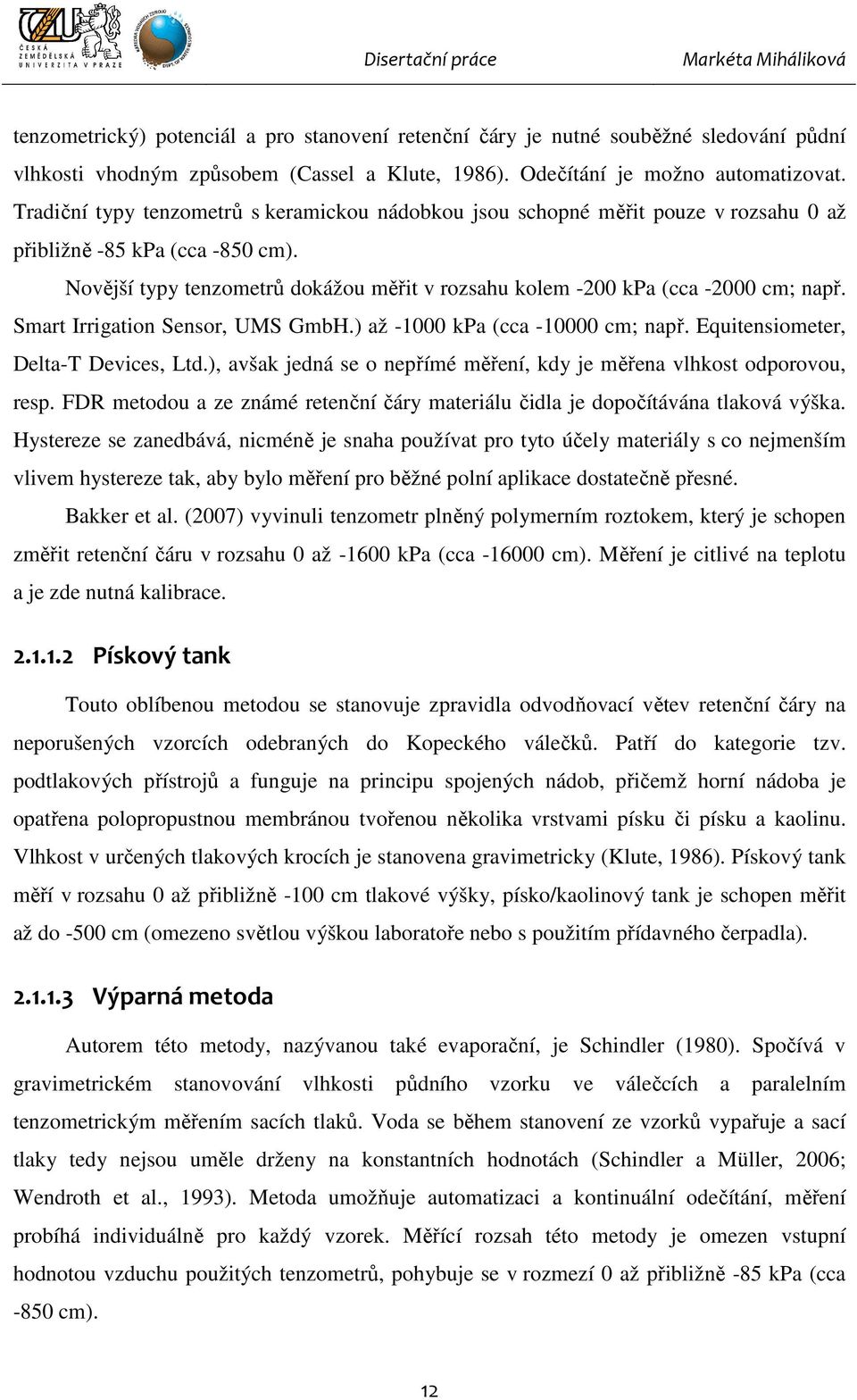 Novější typy tenzometrů dokážou měřit v rozsahu kolem -200 kpa (cca -2000 cm; např. Smart Irrigation Sensor, UMS GmbH.) až -1000 kpa (cca -10000 cm; např. Equitensiometer, Delta-T Devices, Ltd.