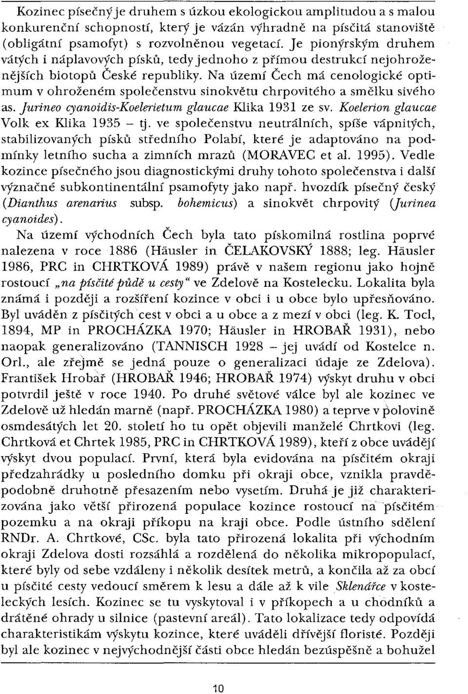 Na území Čech má cenologické optimum v ohroženém společenstvu sinokvětu chrpovitého a smělku sivého as. Jurineo cyanoidis-koelerietum glaucae Klika 1931 ze sv. Koelerion glaucae Volk ex Klika 1935-9.