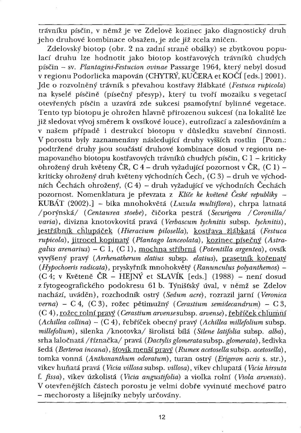 Plantagini-Festucion ovinae Passarge 1964, který nebyl dosud v regionu Podorlicka mapován (CHYTRÝ, KUČERAet KOČÍ [eds.] 2001).