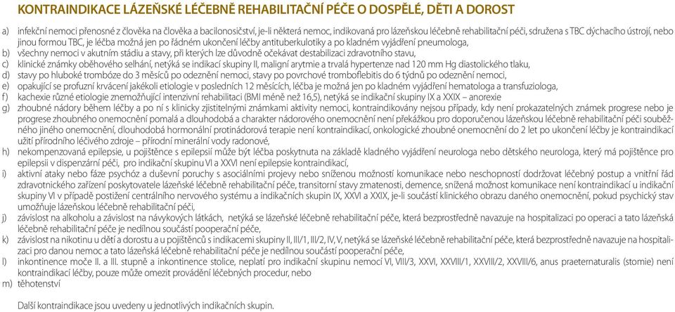 vyjádření pneumologa, všechny nemoci v akutním stádiu a stavy, při kterých lze důvodně očekávat destabilizaci zdravotního stavu, klinické známky oběhového selhání, netýká se indikací skupiny II,