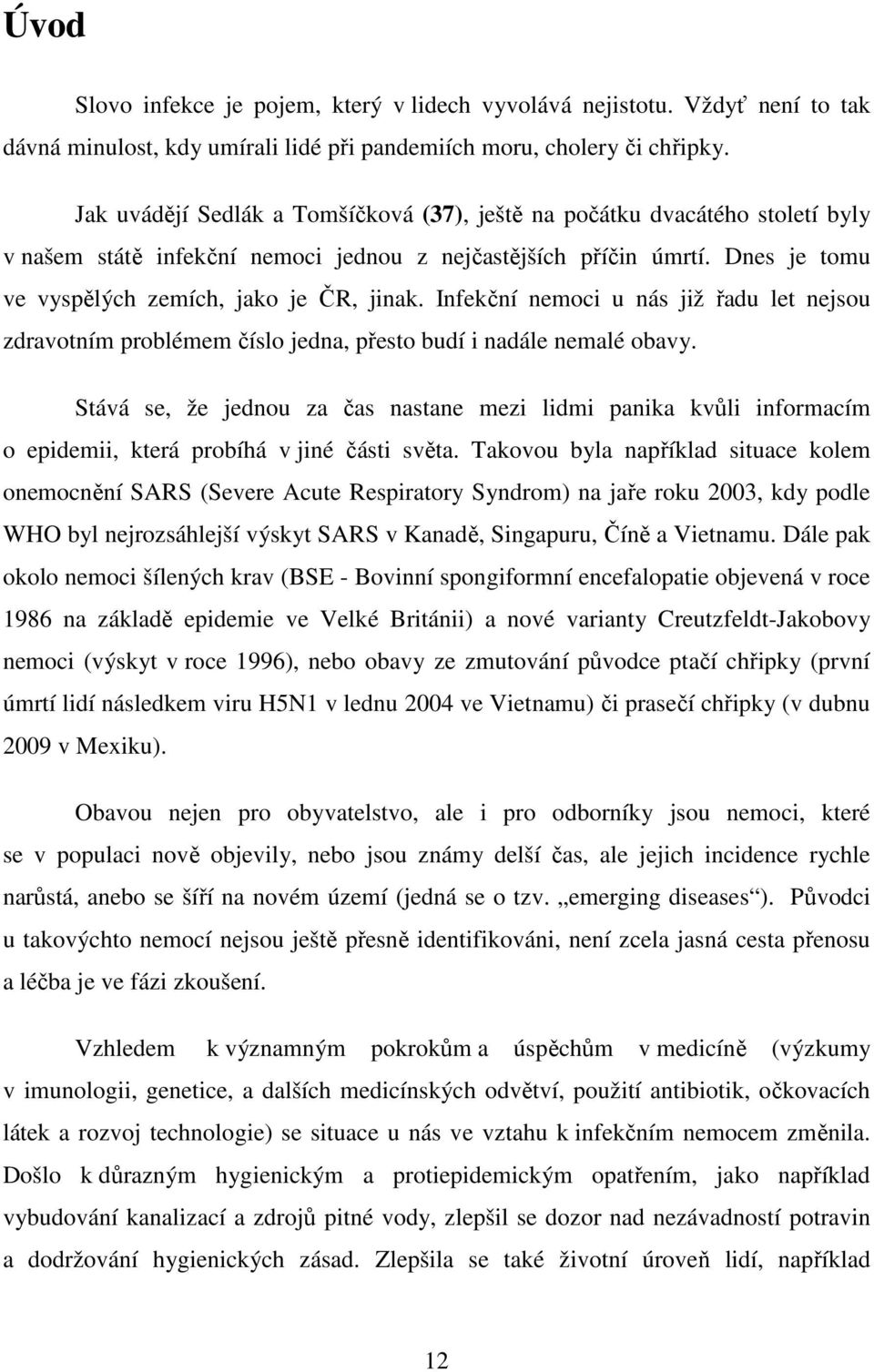 Infekční nemoci u nás již řadu let nejsou zdravotním problémem číslo jedna, přesto budí i nadále nemalé obavy.