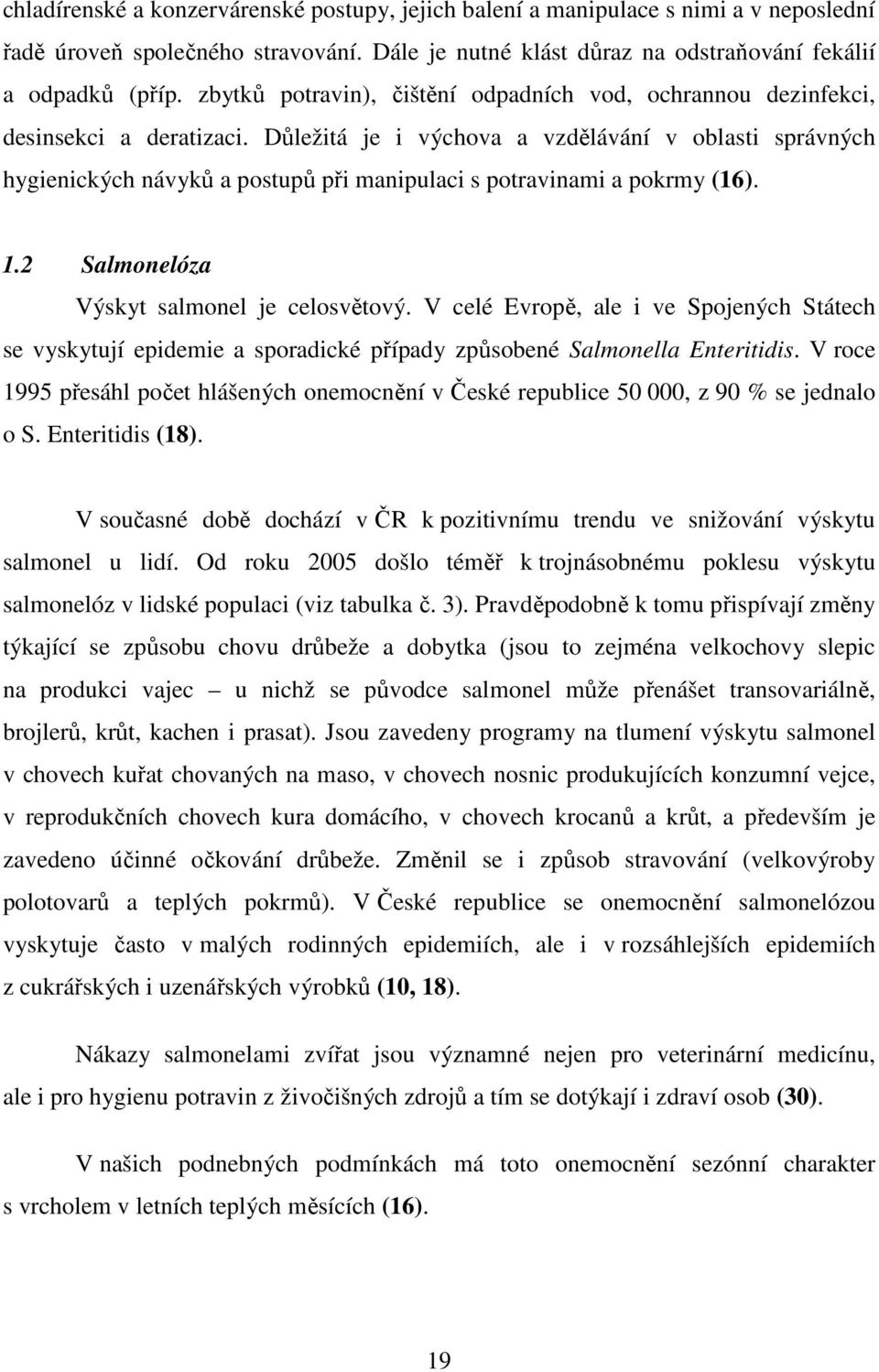 Důležitá je i výchova a vzdělávání v oblasti správných hygienických návyků a postupů při manipulaci s potravinami a pokrmy (16). 1.2 Salmonelóza Výskyt salmonel je celosvětový.