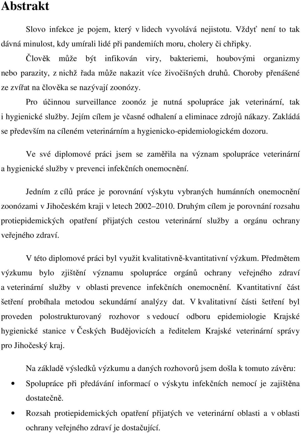 Pro účinnou surveillance zoonóz je nutná spolupráce jak veterinární, tak i hygienické služby. Jejím cílem je včasné odhalení a eliminace zdrojů nákazy.