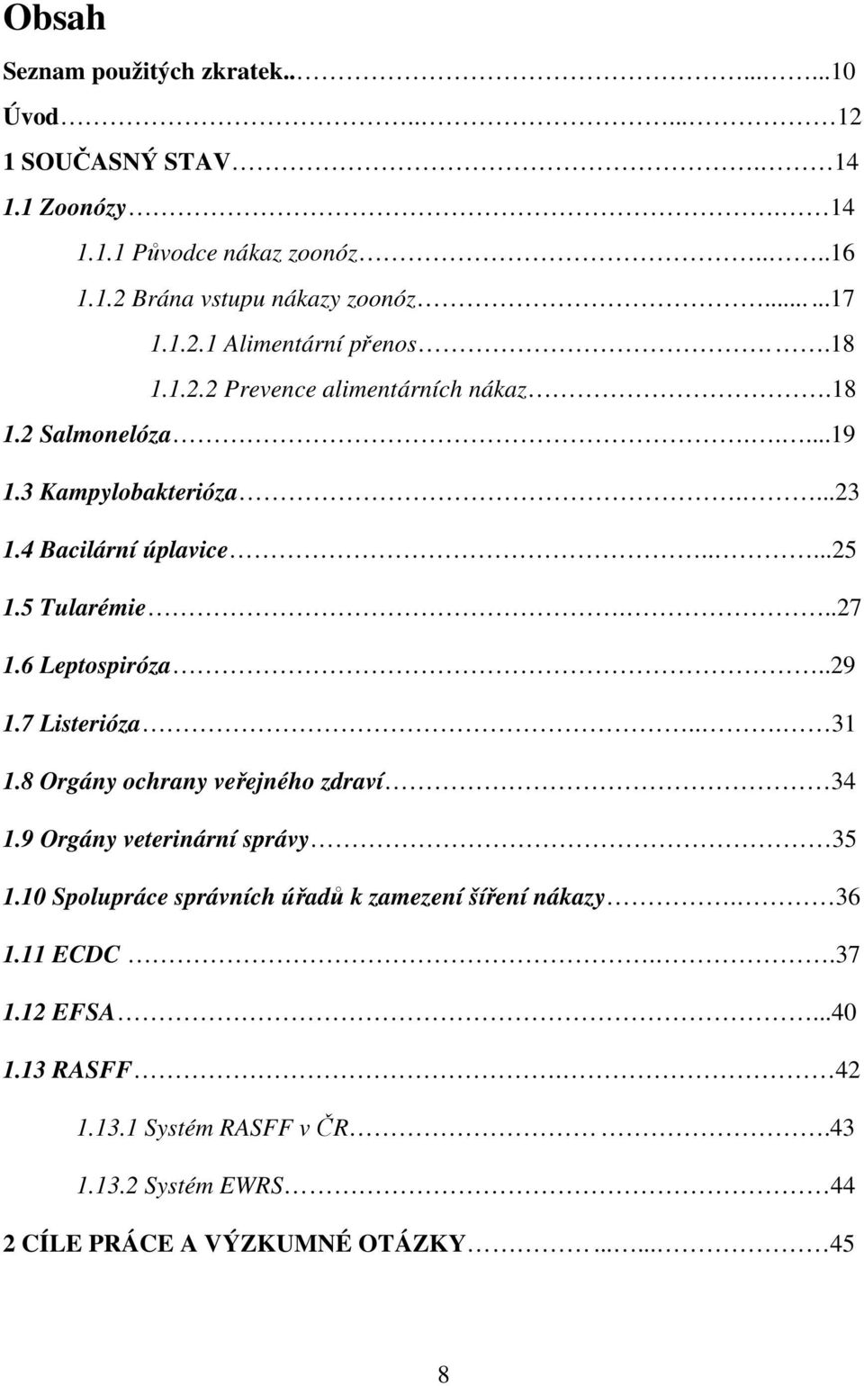 5 Tularémie...27 1.6 Leptospiróza..29 1.7 Listerióza... 31 1.8 Orgány ochrany veřejného zdraví 34 1.9 Orgány veterinární správy 35 1.