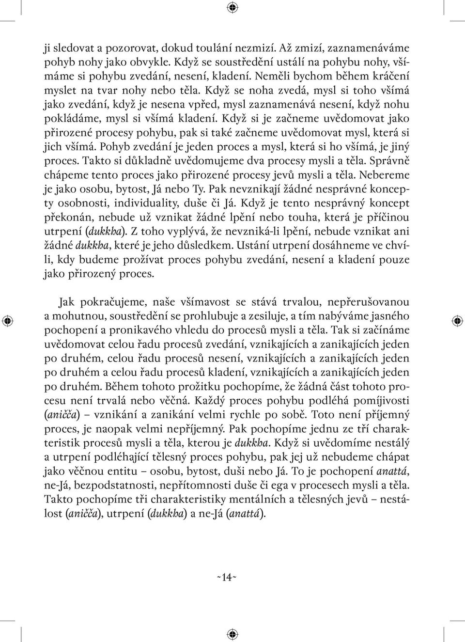 Když se noha zvedá, mysl si toho všímá jako zvedání, když je nesena vpřed, mysl zaznamenává nesení, když nohu pokládáme, mysl si všímá kladení.