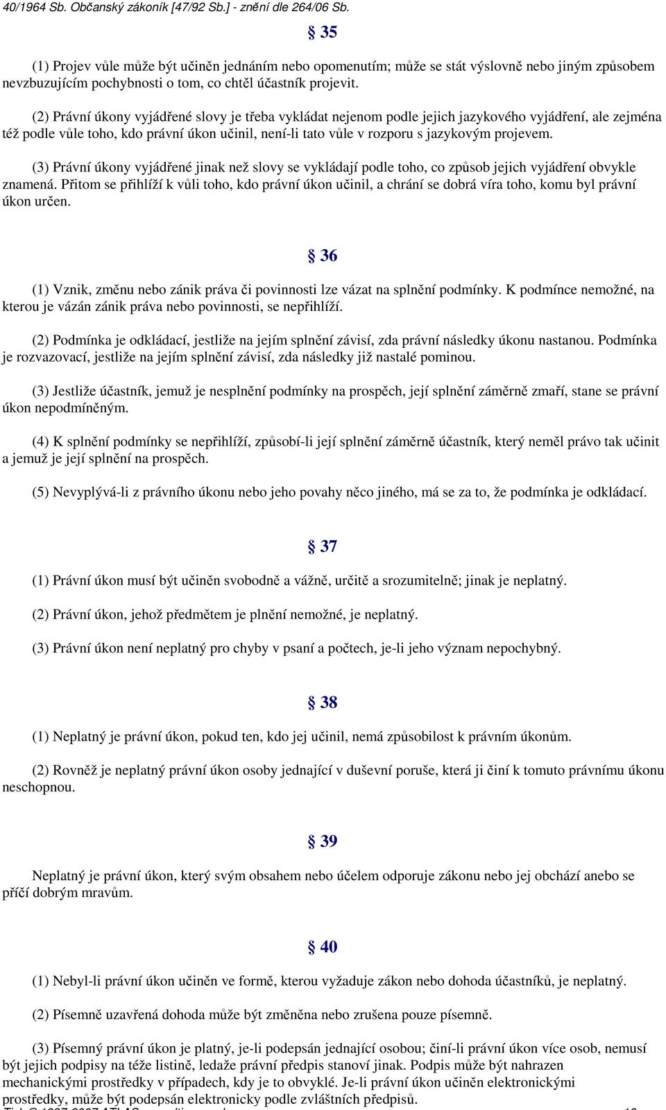 (3) Právní úkony vyjádřené jinak než slovy se vykládají podle toho, co způsob jejich vyjádření obvykle znamená.