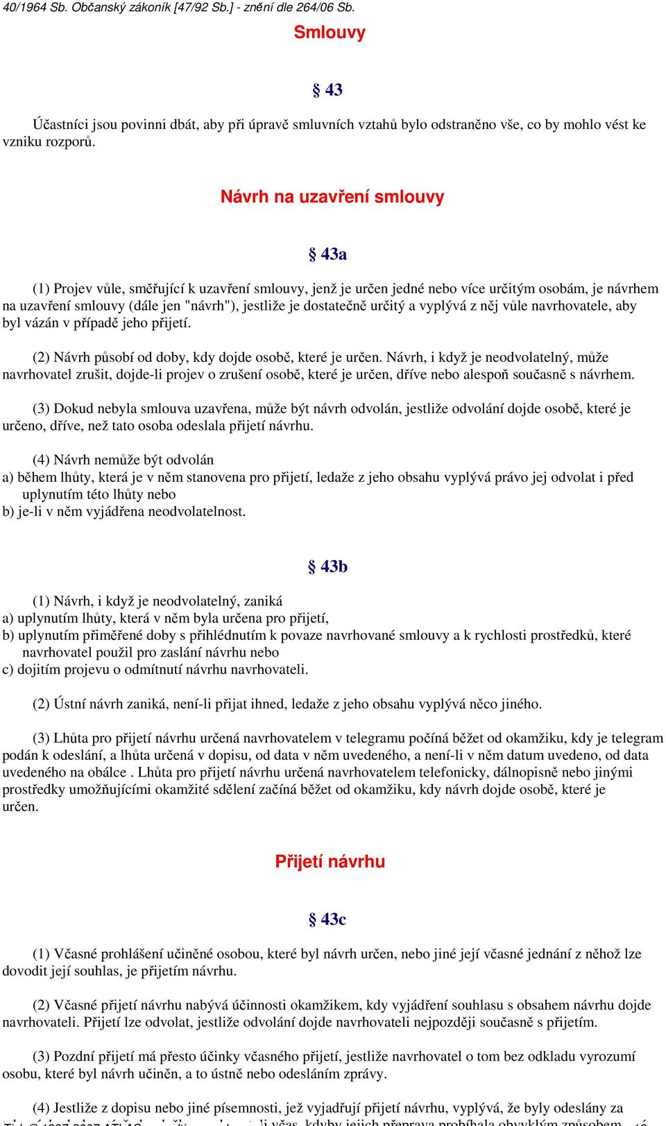 určitý a vyplývá z něj vůle navrhovatele, aby byl vázán v případě jeho přijetí. (2) Návrh působí od doby, kdy dojde osobě, které je určen.