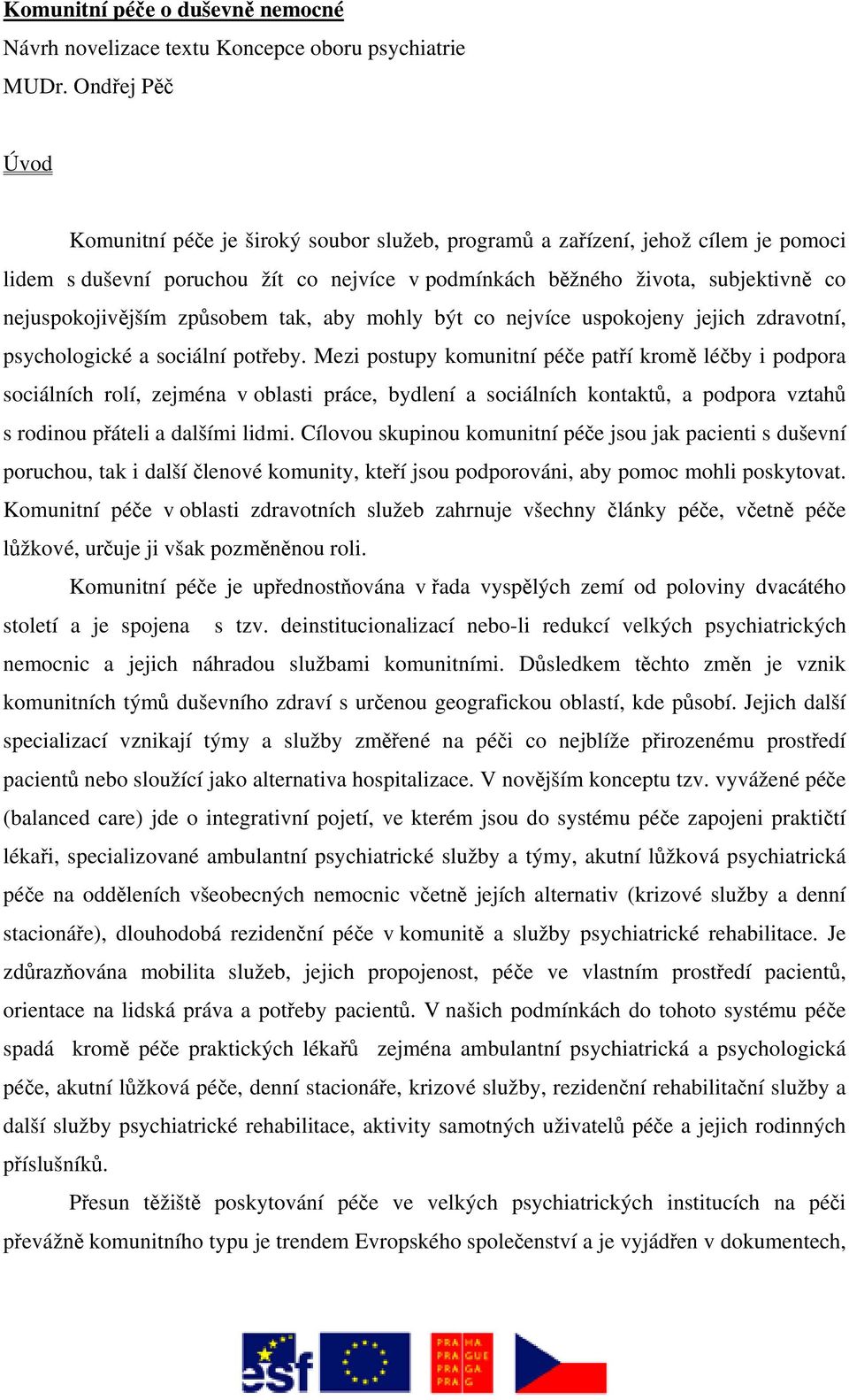 nejuspokojivějším způsobem tak, aby mohly být co nejvíce uspokojeny jejich zdravotní, psychologické a sociální potřeby.