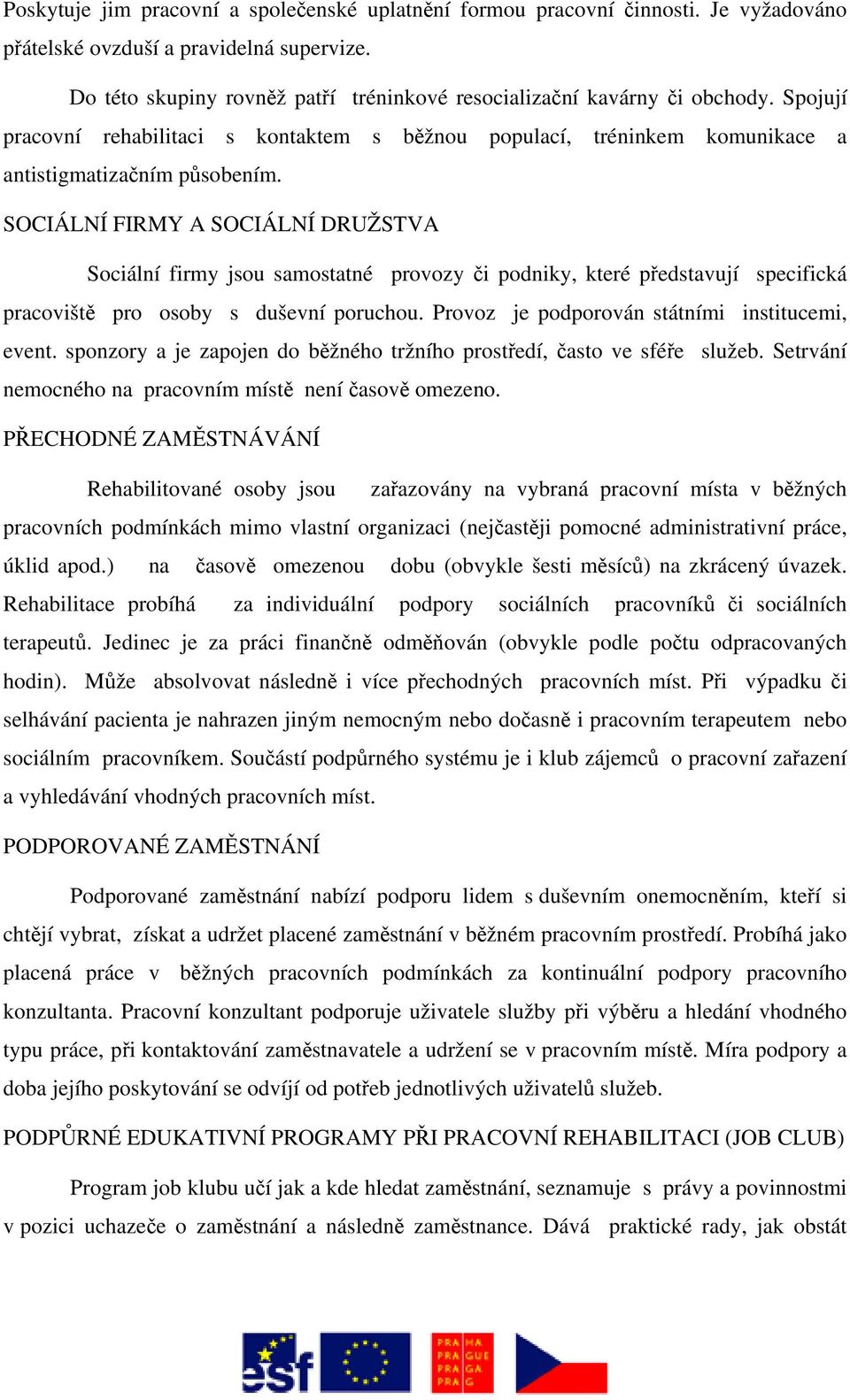 SOCIÁLNÍ FIRMY A SOCIÁLNÍ DRUŽSTVA Sociální firmy jsou samostatné provozy či podniky, které představují specifická pracoviště pro osoby s duševní poruchou.