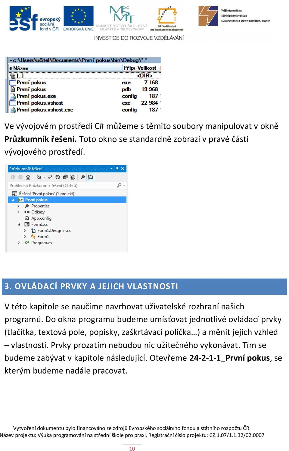 OVLÁDACÍ PRVKY A JEJICH VLASTNOSTI V této kapitole se naučíme navrhovat uživatelské rozhraní našich programů.