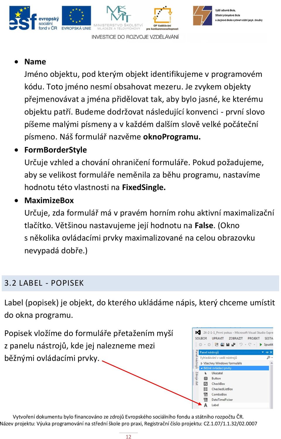 Budeme dodržovat následující konvenci - první slovo píšeme malými písmeny a v každém dalším slově velké počáteční písmeno. Náš formulář nazvěme oknoprogramu.