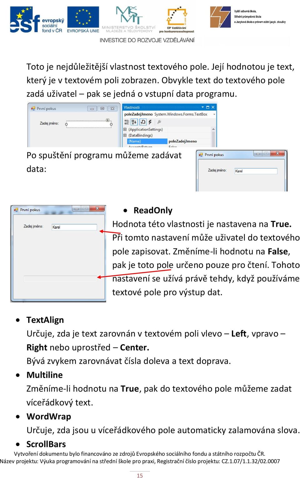 Změníme-li hodnotu na False, pak je toto pole určeno pouze pro čtení. Tohoto nastavení se užívá právě tehdy, když používáme textové pole pro výstup dat.