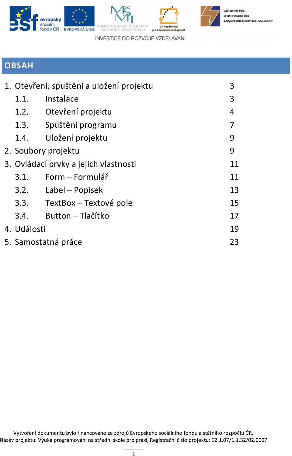 Soubory projektu 9 3. Ovládací prvky a jejich vlastnosti 11 3.1. Form Formulář 11 3.