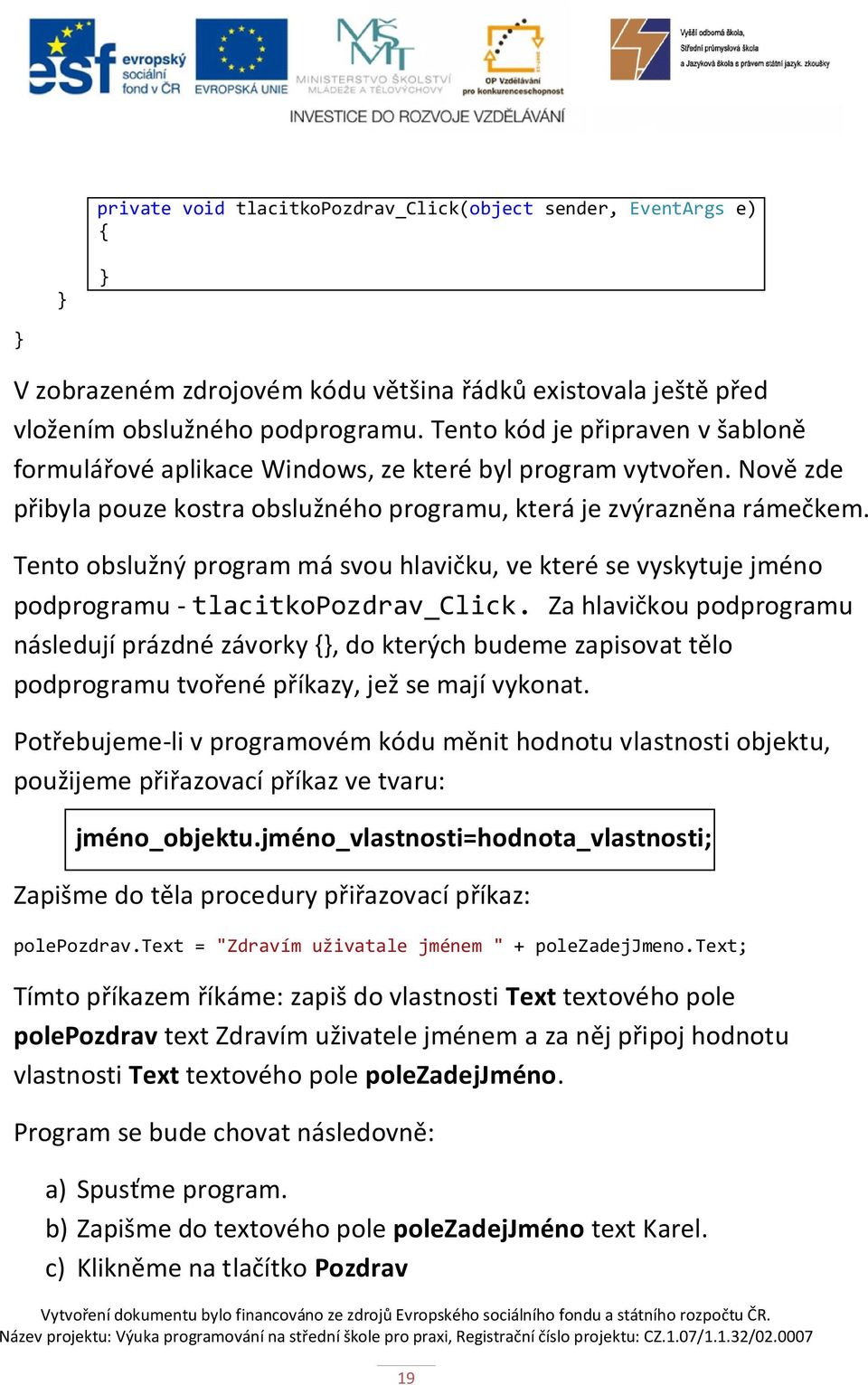 Tento obslužný program má svou hlavičku, ve které se vyskytuje jméno podprogramu - tlacitkopozdrav_click.
