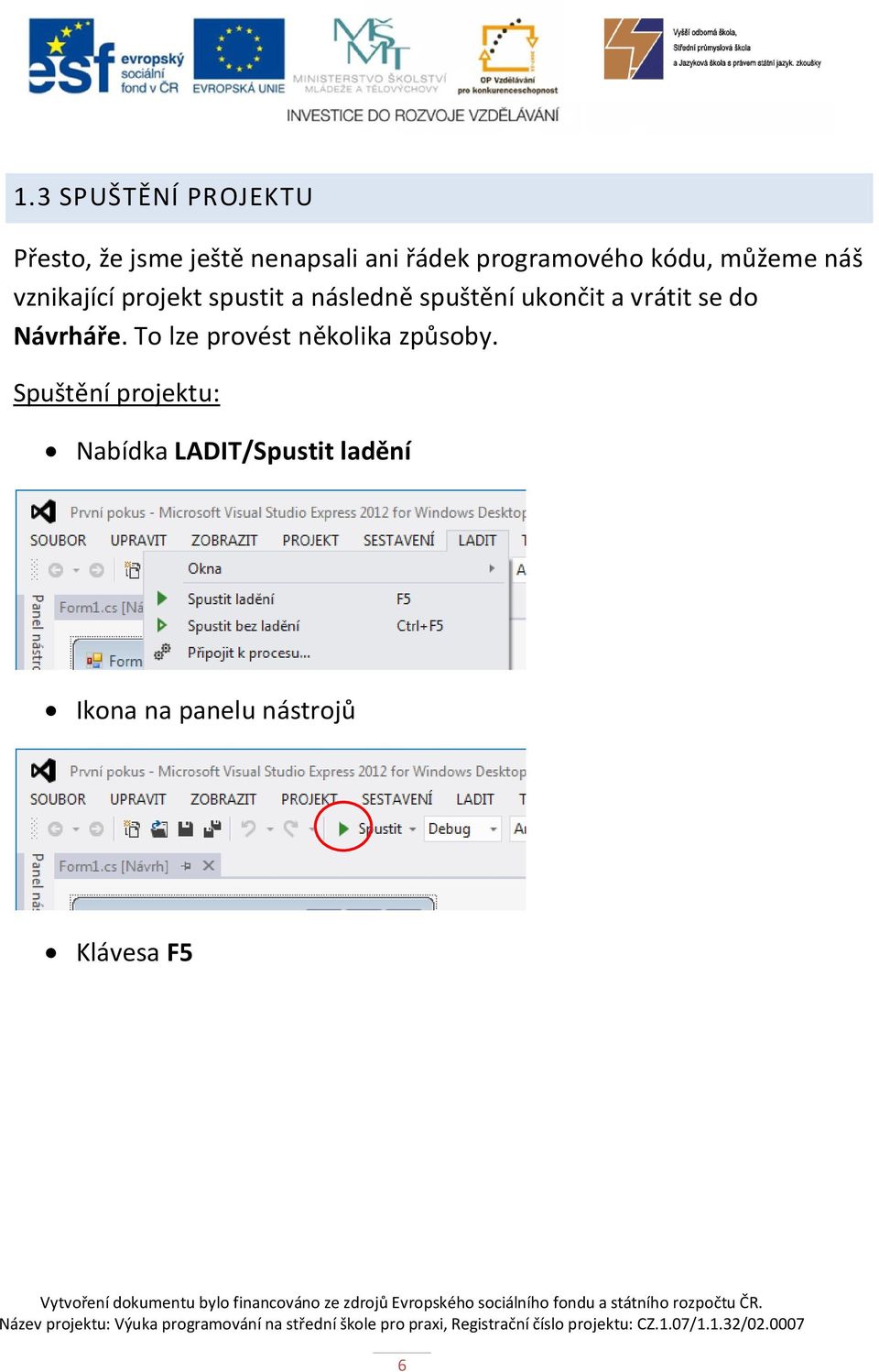 spuštění ukončit a vrátit se do Návrháře.