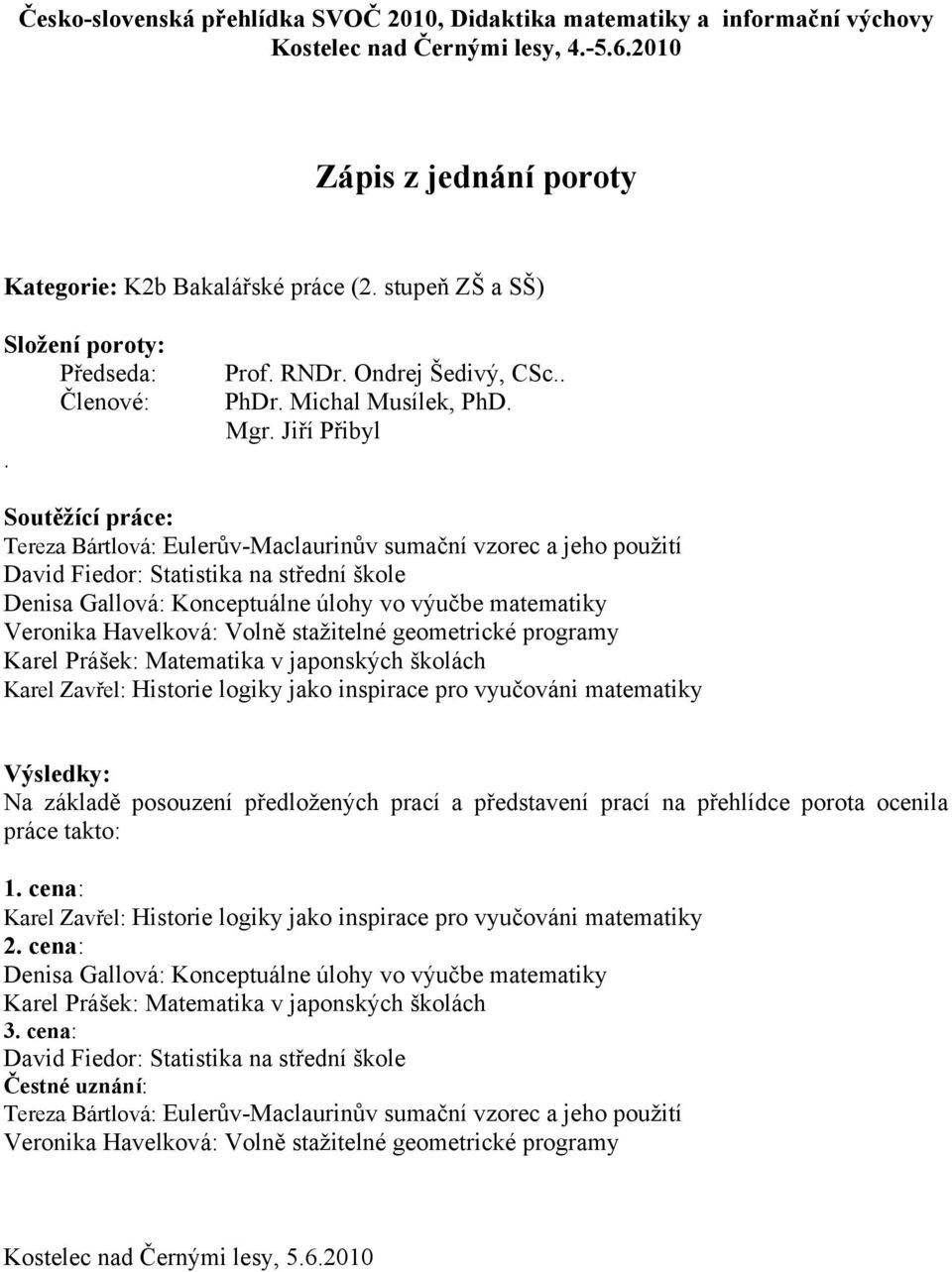 Volně stažitelné geometrické programy Karel Prášek: Matematika v japonských školách Karel Zavřel: Historie logiky jako inspirace pro vyučováni matematiky 1.