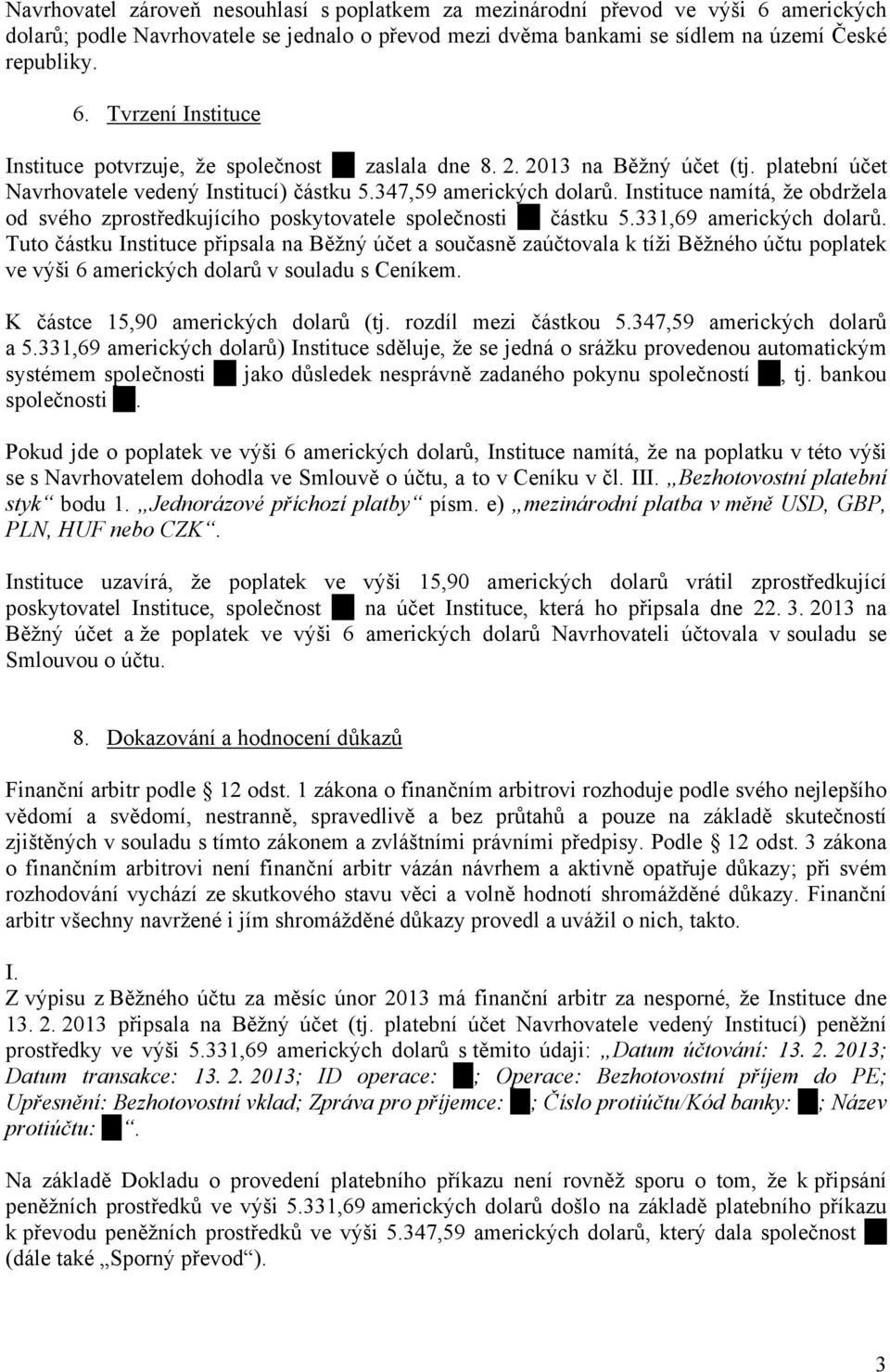 331,69 amerických dolarů. Tuto částku Instituce připsala na Běžný účet a současně zaúčtovala k tíži Běžného účtu poplatek ve výši 6 amerických dolarů v souladu s Ceníkem.