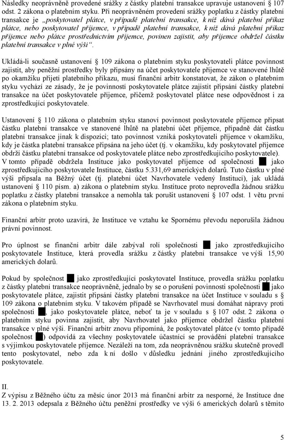 platební transakce, k níž dává platební příkaz příjemce nebo plátce prostřednictvím příjemce, povinen zajistit, aby příjemce obdržel částku platební transakce v plné výši.