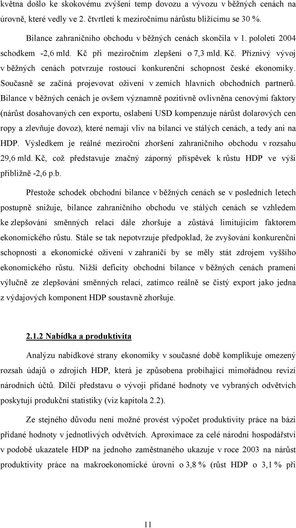 Současně se začíná projevovat oživení v zemích hlavních obchodních partnerů.