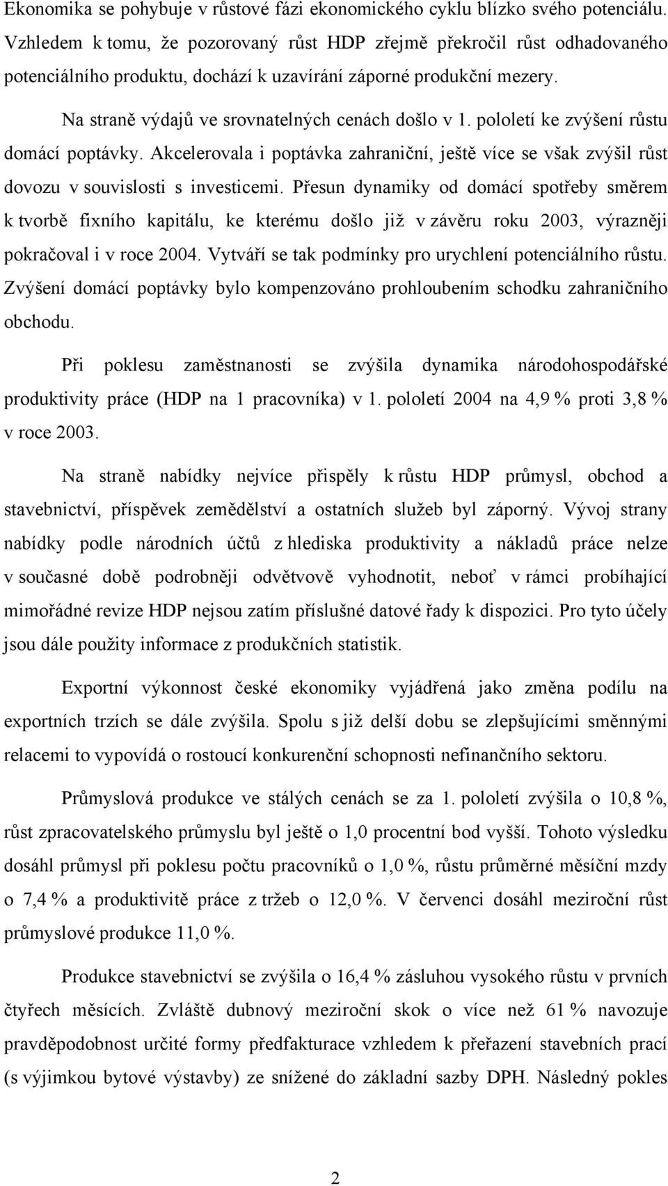 pololetí ke zvýšení růstu domácí poptávky. Akcelerovala i poptávka zahraniční, ještě více se však zvýšil růst dovozu v souvislosti s investicemi.