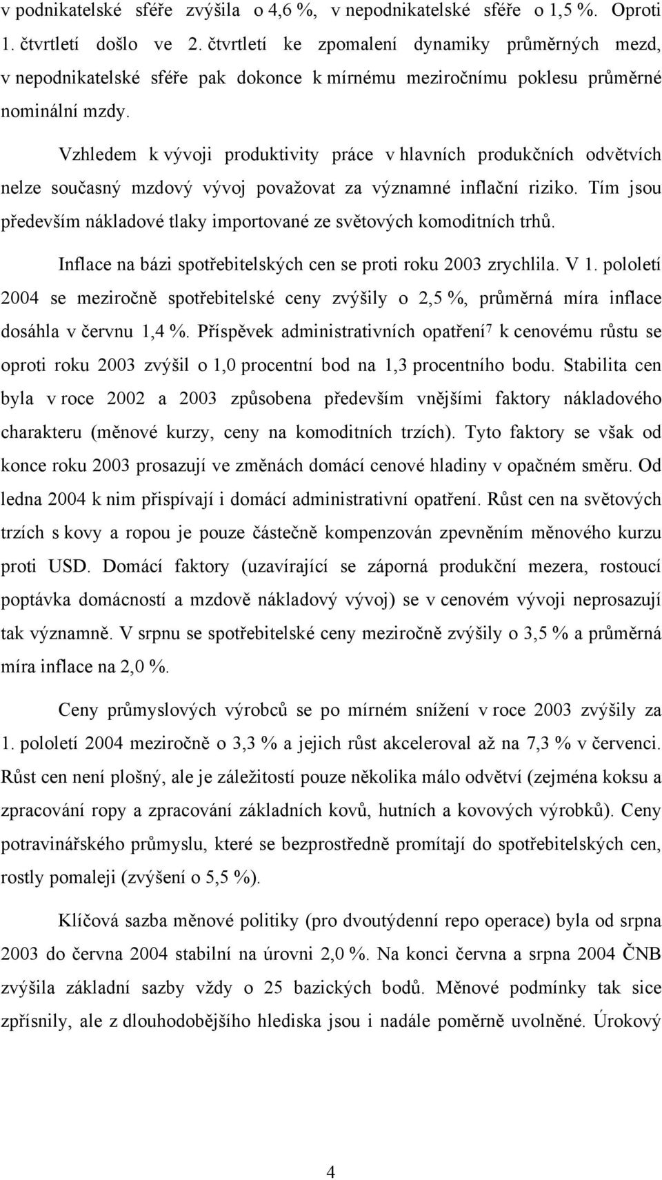 Vzhledem k vývoji produktivity práce v hlavních produkčních odvětvích nelze současný mzdový vývoj považovat za významné inflační riziko.