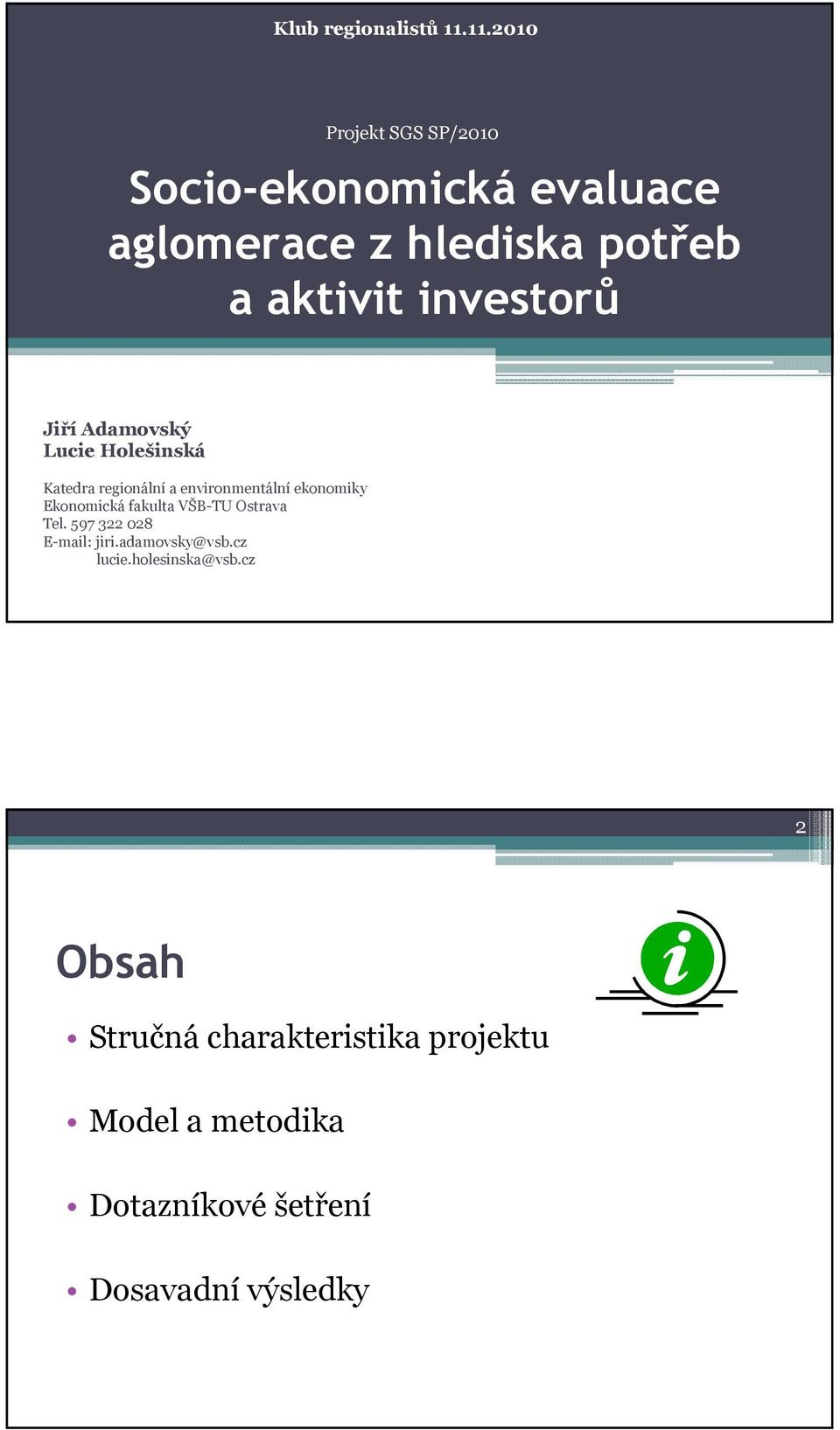 investorů Jiří Adamovský Lucie Holešinská Katedra regionální a environmentální ekonomiky Ekonomická