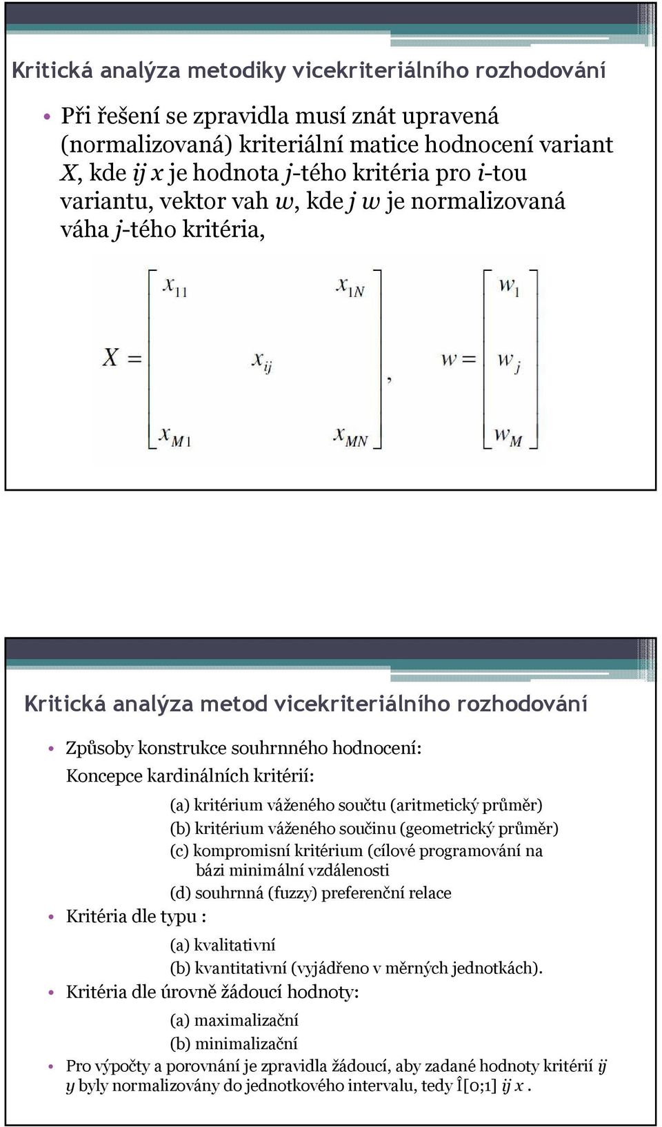 kritérií: (a) kritérium váženého součtu (aritmetický průměr) (b) kritérium váženého součinu (geometrický průměr) (c) kompromisní kritérium (cílové programování na bázi minimální vzdálenosti (d)