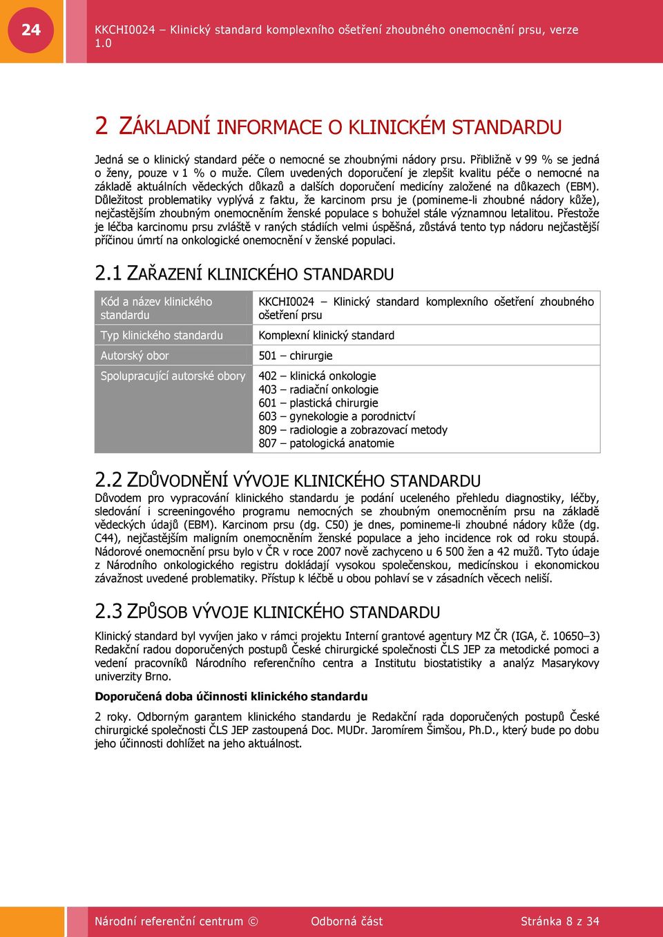 Důleţitost problematiky vyplývá z faktu, ţe karcinom prsu je (pomineme-li zhoubné nádory kůţe), nejčastějším zhoubným onemocněním ţenské populace s bohuţel stále významnou letalitou.