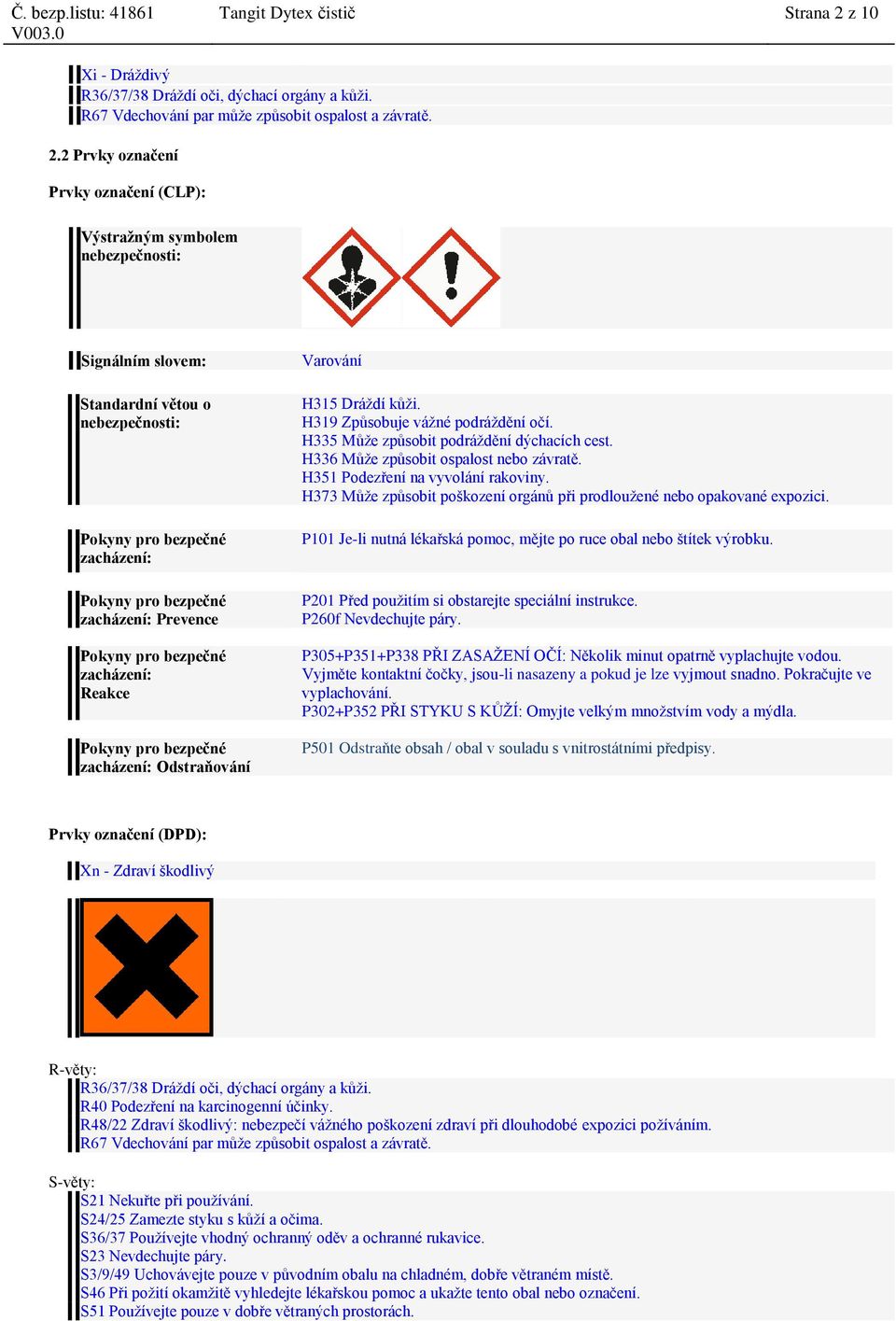 2 Prvky označení Prvky označení (CLP): Výstražným symbolem nebezpečnosti: Signálním slovem: Standardní větou o nebezpečnosti: Pokyny pro bezpečné zacházení: Pokyny pro bezpečné zacházení: Prevence