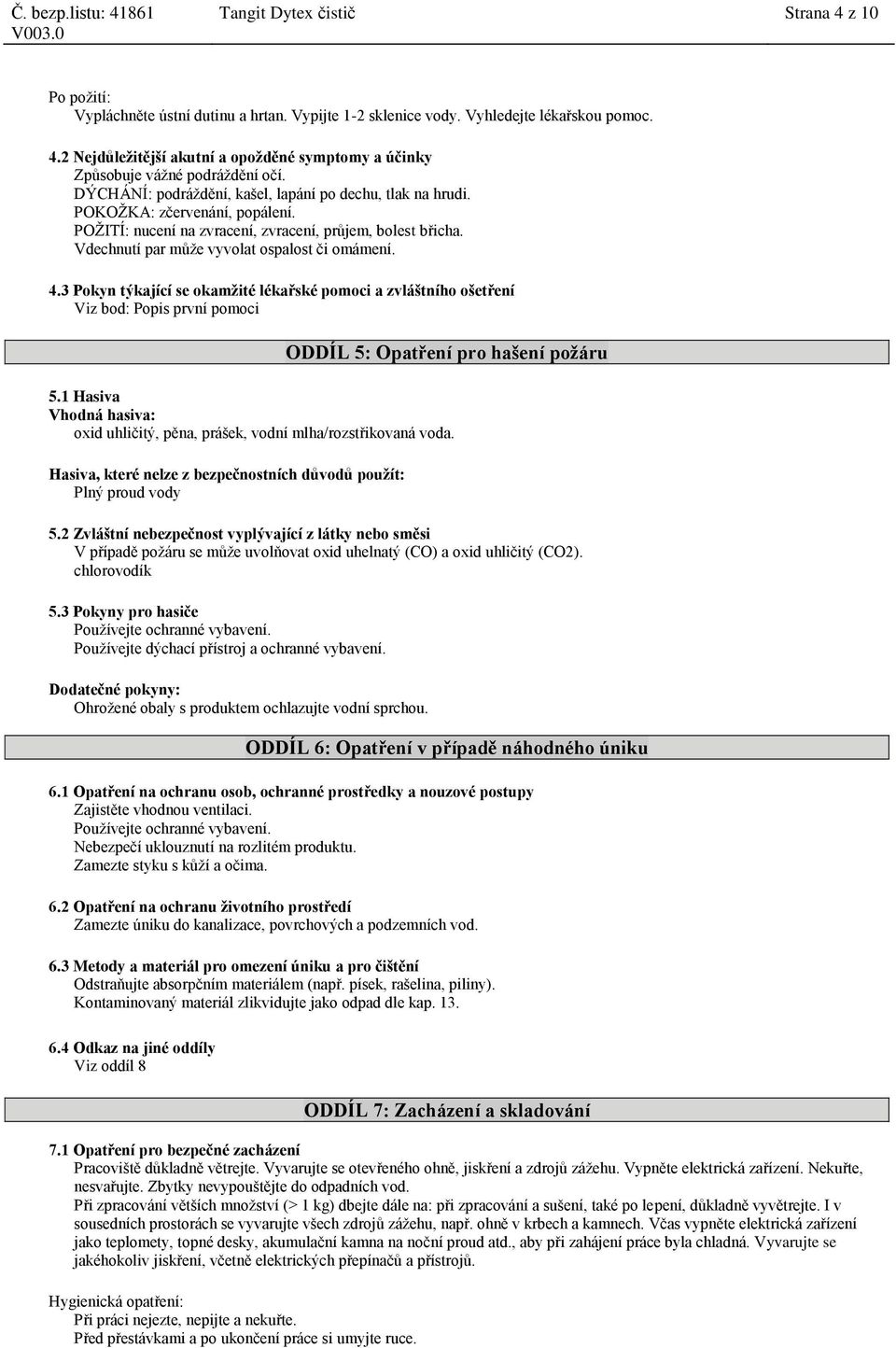 4.3 Pokyn týkající se okamžité lékařské pomoci a zvláštního ošetření Viz bod: Popis první pomoci ODDÍL 5: Opatření pro hašení požáru 5.