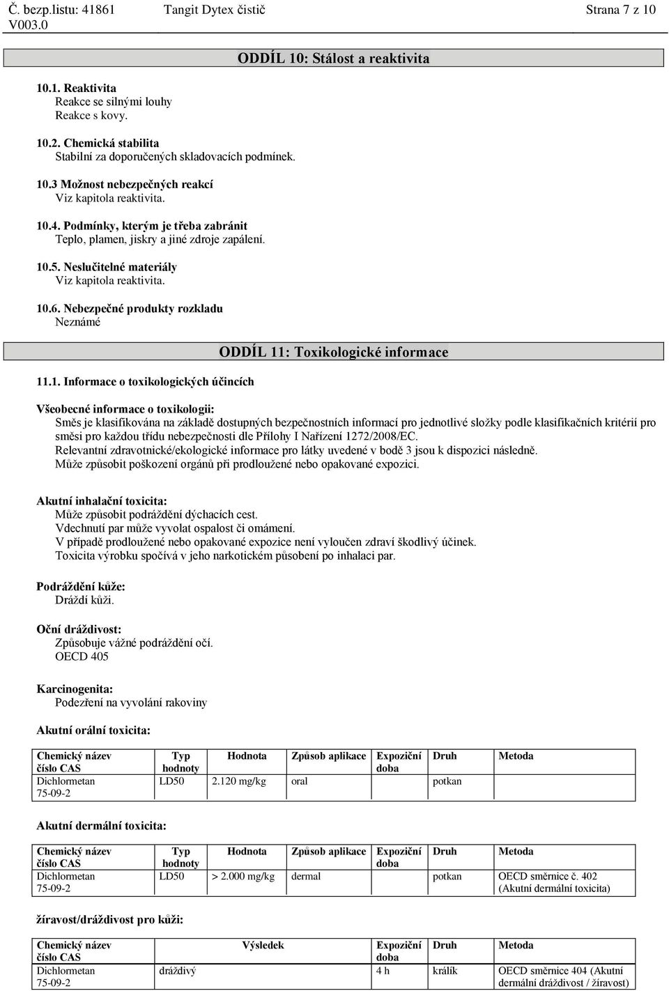 o toxikologických účincích ODDÍL 11: Toxikologické informace Všeobecné informace o toxikologii: Směs je klasifikována na základě dostupných bezpečnostních informací pro jednotlivé složky podle