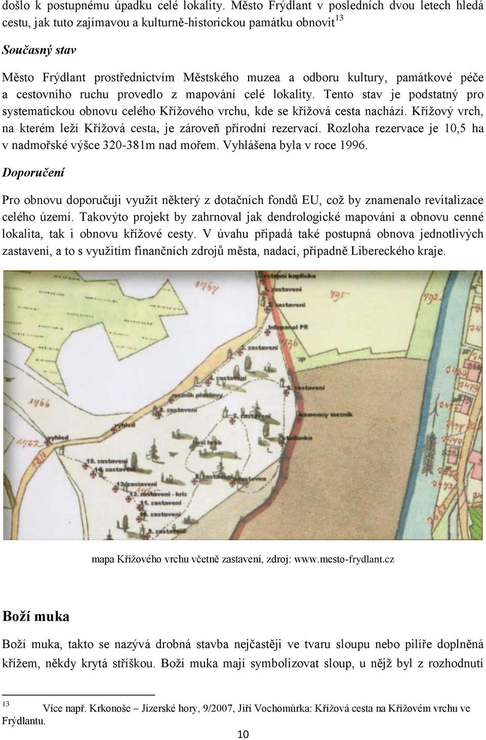 památkové péče a cestovního ruchu provedlo z mapování celé lokality. Tento stav je podstatný pro systematickou obnovu celého Křížového vrchu, kde se křížová cesta nachází.