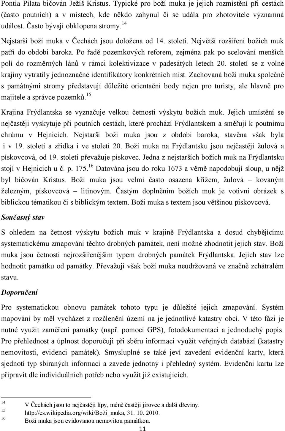 Po řadě pozemkových reforem, zejména pak po scelování menších polí do rozměrných lánů v rámci kolektivizace v padesátých letech 20.