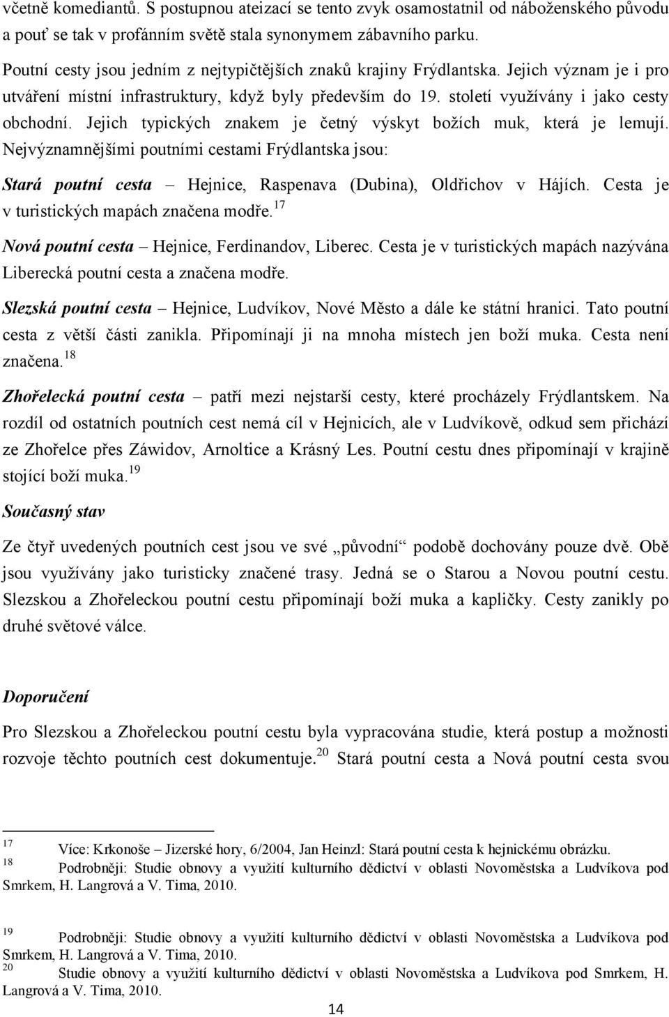 Jejich typických znakem je četný výskyt božích muk, která je lemují. Nejvýznamnějšími poutními cestami Frýdlantska jsou: Stará poutní cesta Hejnice, Raspenava (Dubina), Oldřichov v Hájích.