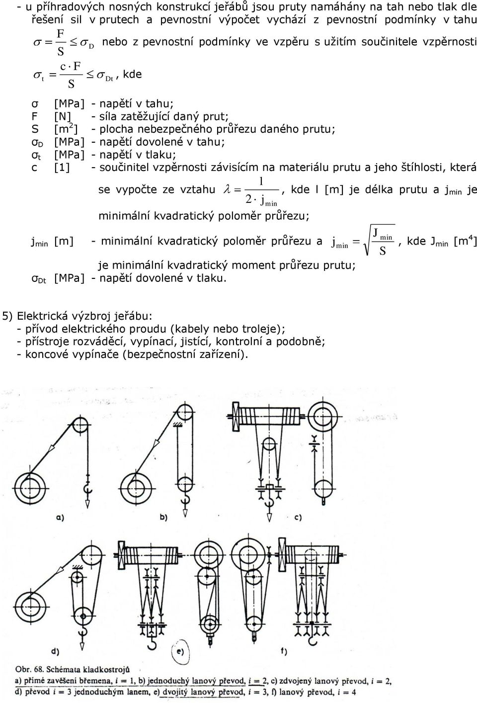 [MPa] - napětí v tlaku; c [1] - součinitel vzpěrnosti závisícím na materiálu prutu a jeho štíhlosti, která se vypočte ze vztahu l, kde l [m] je délka prutu a j min je 2 j min minimální kvadratický