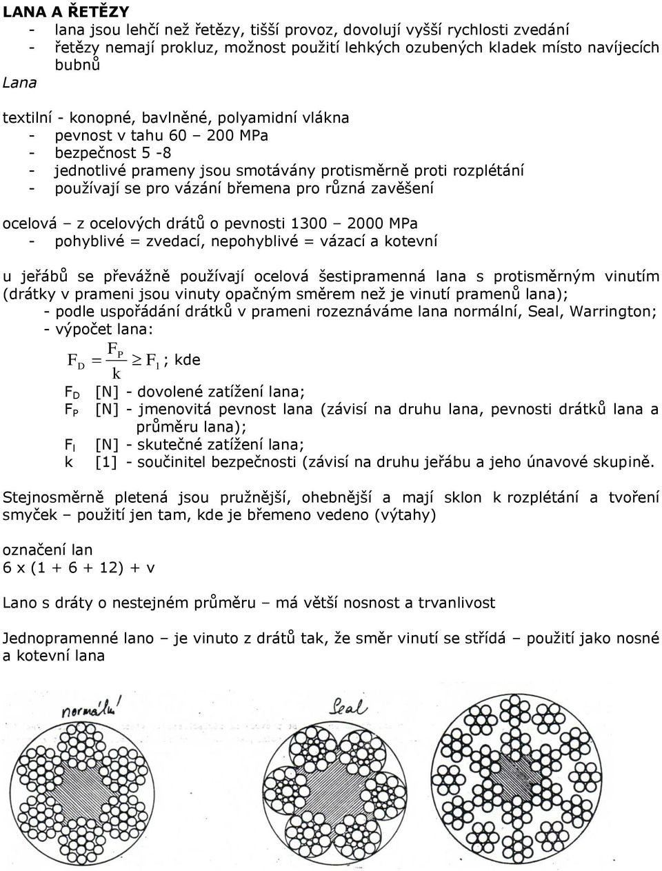 ocelová z ocelových drátů o pevnosti 1300 2000 MPa - pohyblivé = zvedací, nepohyblivé = vázací a kotevní u jeřábů se převážně používají ocelová šestipramenná lana s protisměrným vinutím (drátky v