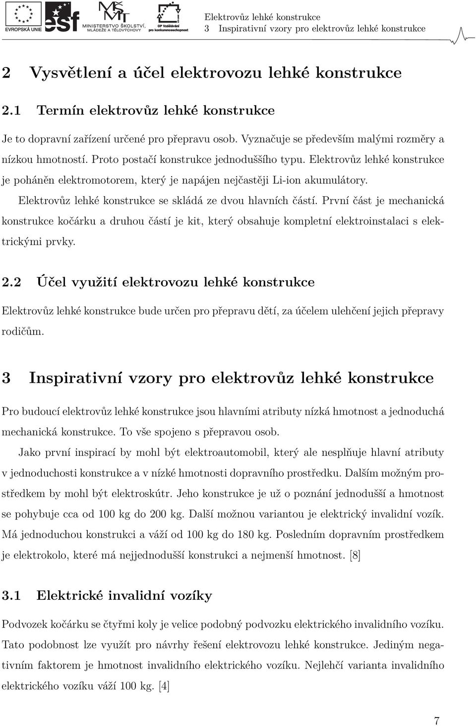 Elektrovůz lehké konstrukce je poháněn elektromotorem, který je napájen nejčastěji Li-ion akumulátory. Elektrovůz lehké konstrukce se skládá ze dvou hlavních částí.