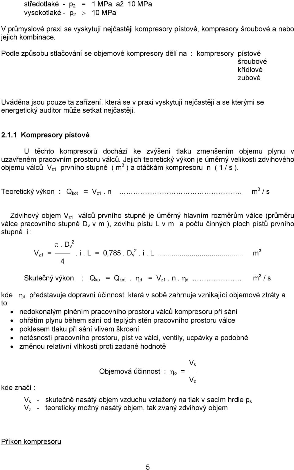 auditor může setkat nejčastěji. 2.1.1 Kompresory pístové U těchto kompresorů dochází ke zvýšení tlaku zmenšením objemu plynu v uzavřeném pracovním prostoru válců.