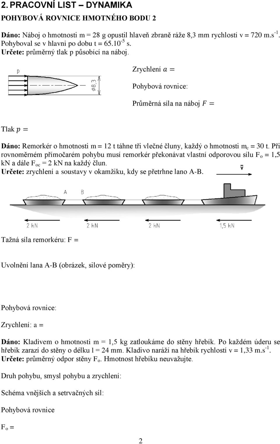 Při rovnoměrném přímočarém pohybu musí remorkér překonávat vlastní odporovou sílu F o = 1,5 kn a dále F oc = 2 kn na každý člun. Určete: zrychlení a soustavy v okamžiku, kdy se přetrhne lano A-B.