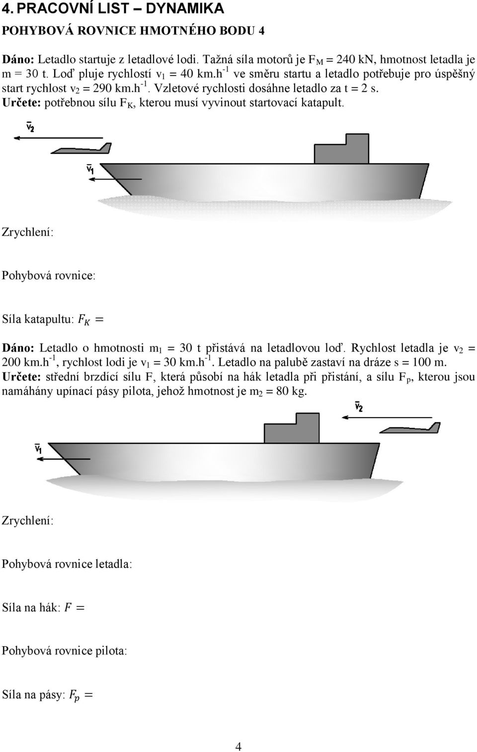 Určete: potřebnou sílu F K, kterou musí vyvinout startovací katapult. Zrychlení: Síla katapultu: F K = Dáno: Letadlo o hmotnosti m 1 = 30 t přistává na letadlovou loď.
