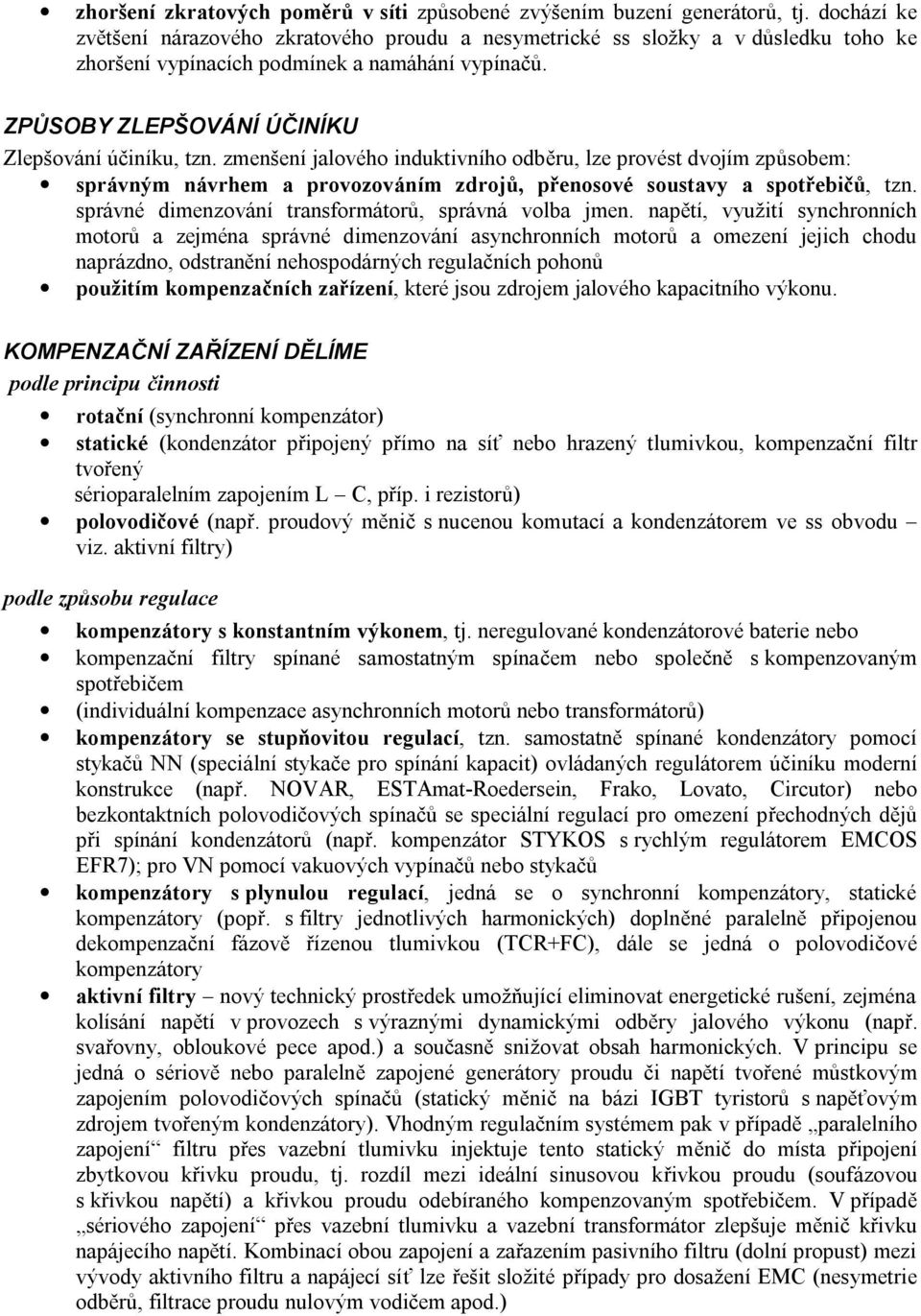 zmenšení jalového induktivního odběru, lze provést dvojím způsobem: správným návrhem a provozováním zdrojů, přenosové soustavy a spotřebičů, tzn.