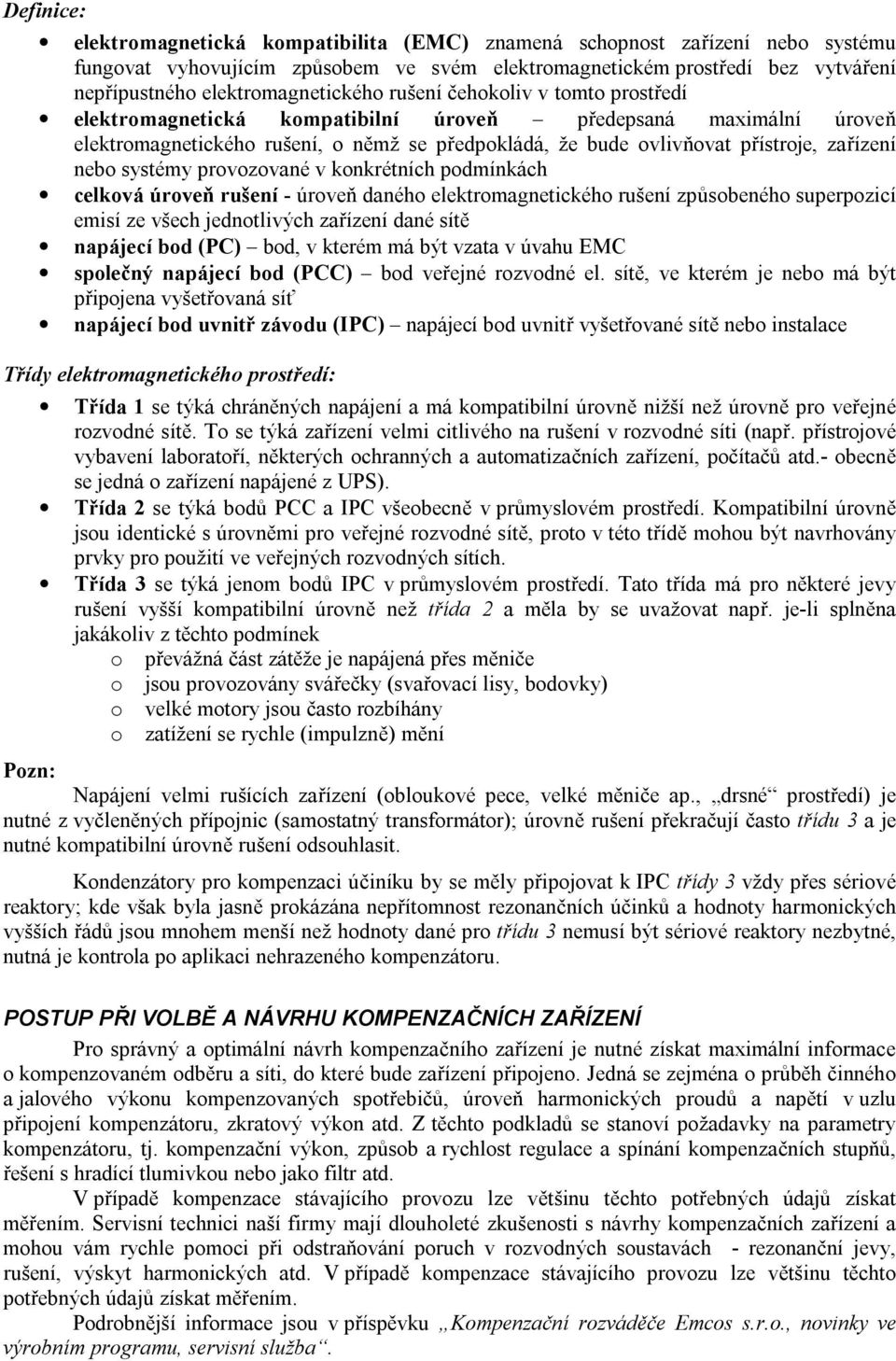 přístroje, zařízení nebo systémy provozované v konkrétních podmínkách celková úroveň rušení - úroveň daného elektromagnetického rušení způsobeného superpozicí emisí ze všech jednotlivých zařízení