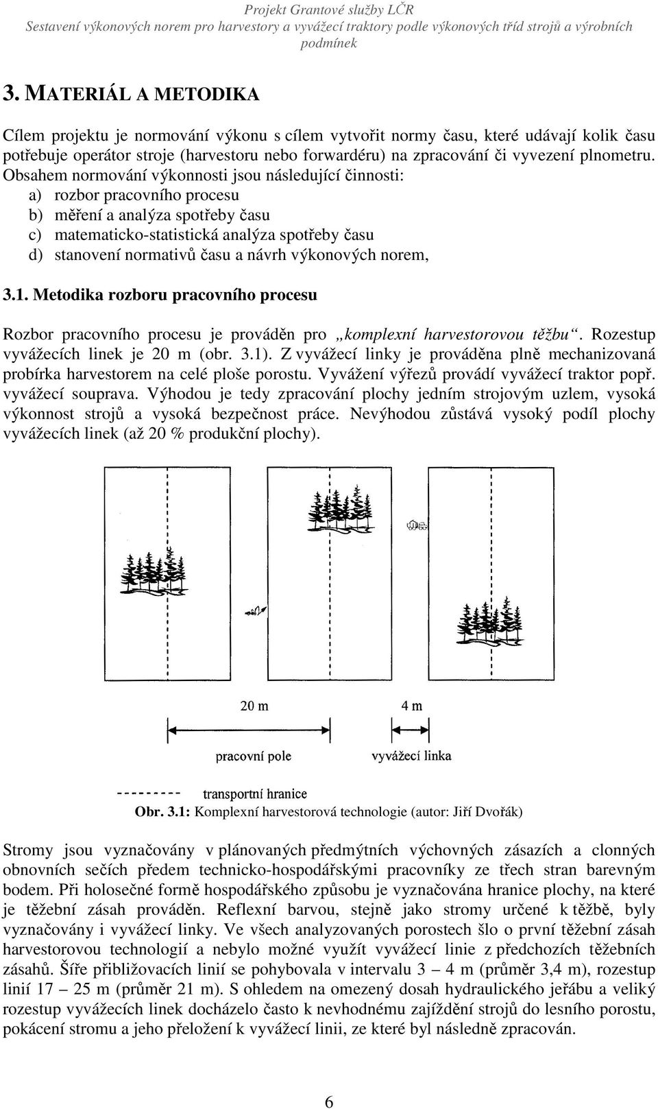 Obsahem normování výkonnosti jsou následující činnosti: a) rozbor pracovního procesu b) měření a analýza spotřeby času c) matematicko-statistická analýza spotřeby času d) stanovení normativů času a